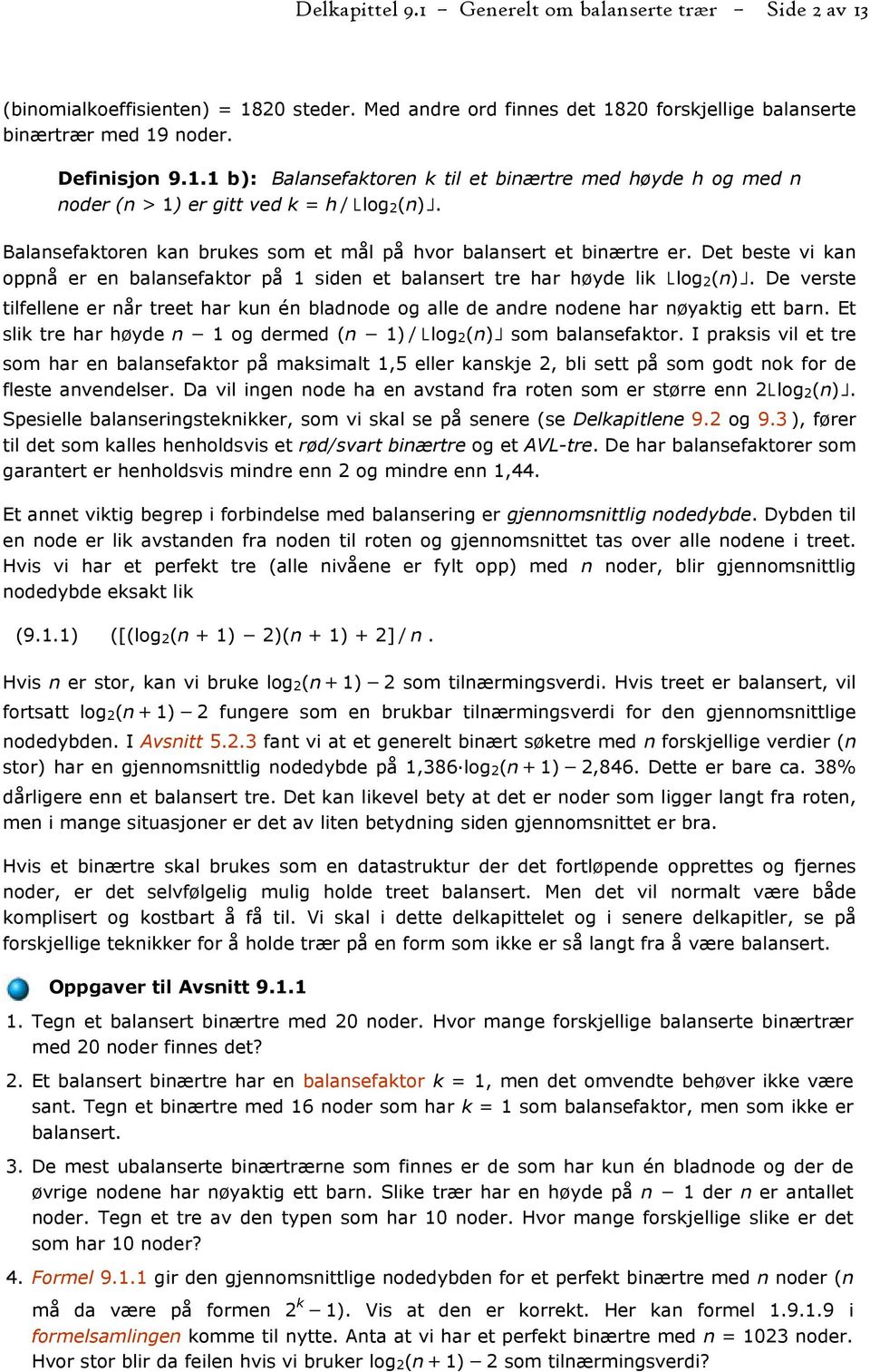 De verste tilfellene er når treet har kun én bladnode og alle de andre nodene har nøyaktig ett barn. Et slik tre har høyde n 1 og dermed (n 1)/ log 2(n) som balansefaktor.