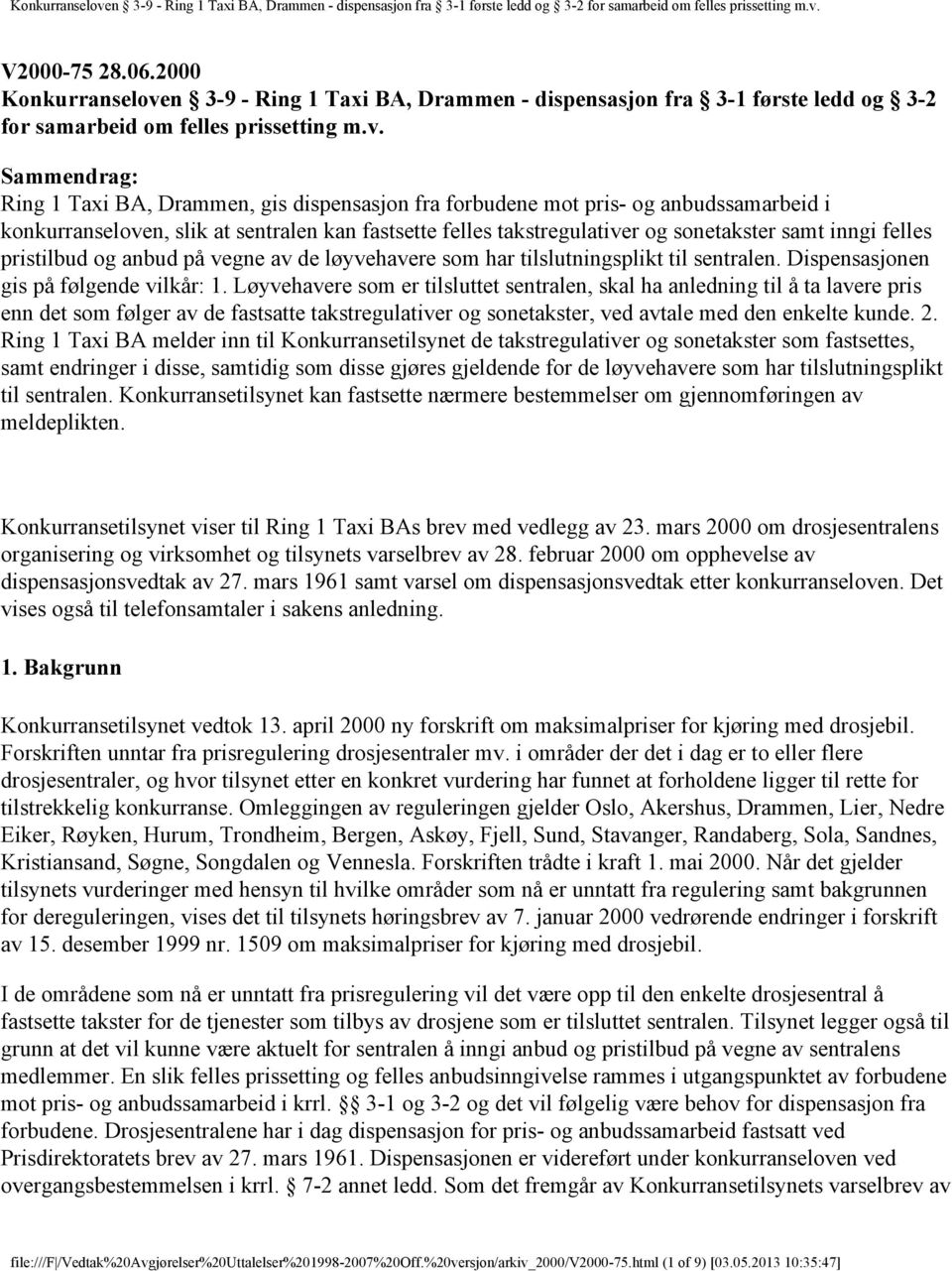 Sammendrag: Ring 1 Taxi BA, Drammen, gis dispensasjon fra forbudene mot pris- og anbudssamarbeid i konkurranseloven, slik at sentralen kan fastsette felles takstregulativer og sonetakster samt inngi