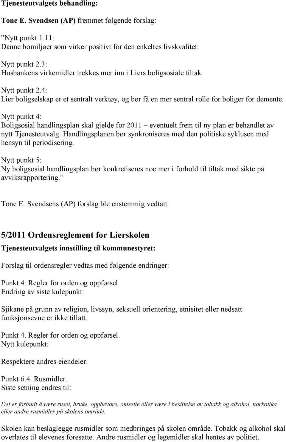 Nytt punkt 4: Boligsosial handlingsplan skal gjelde for 2011 eventuelt frem til ny plan er behandlet av nytt Tjenesteutvalg.