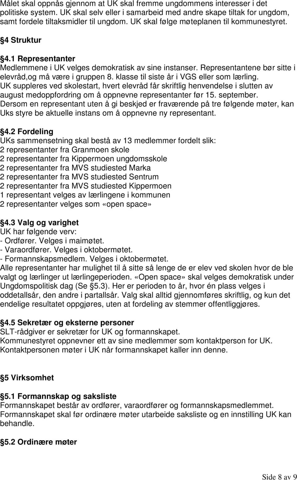 klasse til siste år i VGS eller som lærling. UK suppleres ved skolestart, hvert elevråd får skriftlig henvendelse i slutten av august medoppfordring om å oppnevne representanter før 15. september.