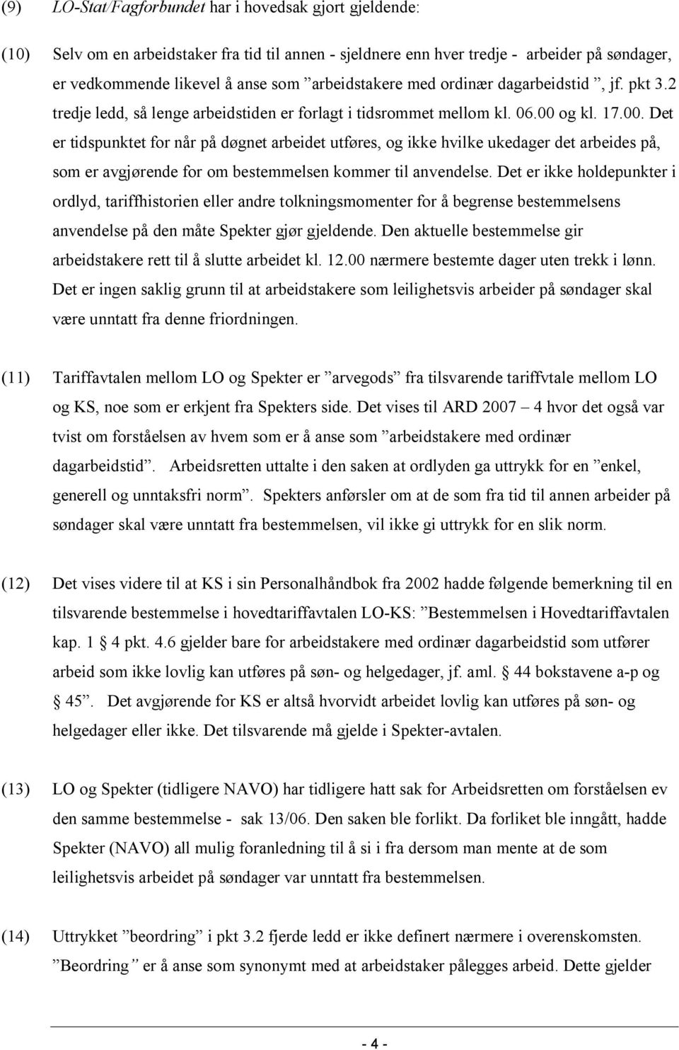 og kl. 17.00. Det er tidspunktet for når på døgnet arbeidet utføres, og ikke hvilke ukedager det arbeides på, som er avgjørende for om bestemmelsen kommer til anvendelse.