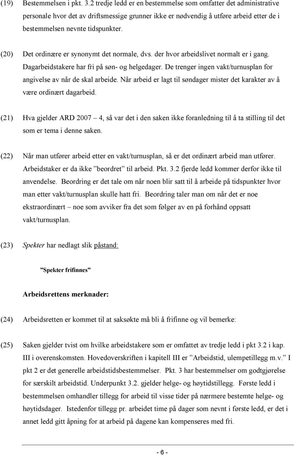 (20) Det ordinære er synonymt det normale, dvs. der hvor arbeidslivet normalt er i gang. Dagarbeidstakere har fri på søn- og helgedager.