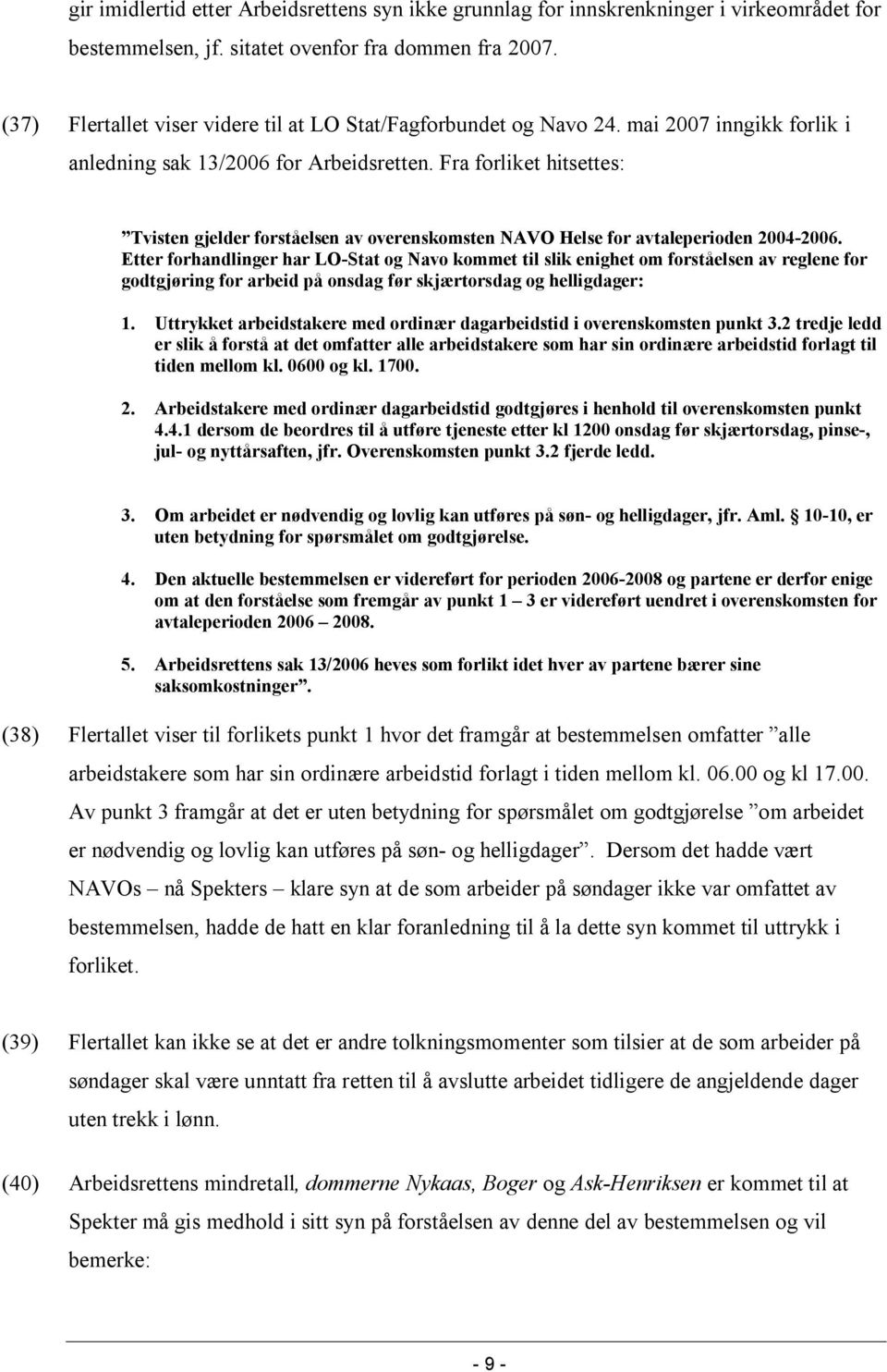 Fra forliket hitsettes: Tvisten gjelder forståelsen av overenskomsten NAVO Helse for avtaleperioden 2004-2006.