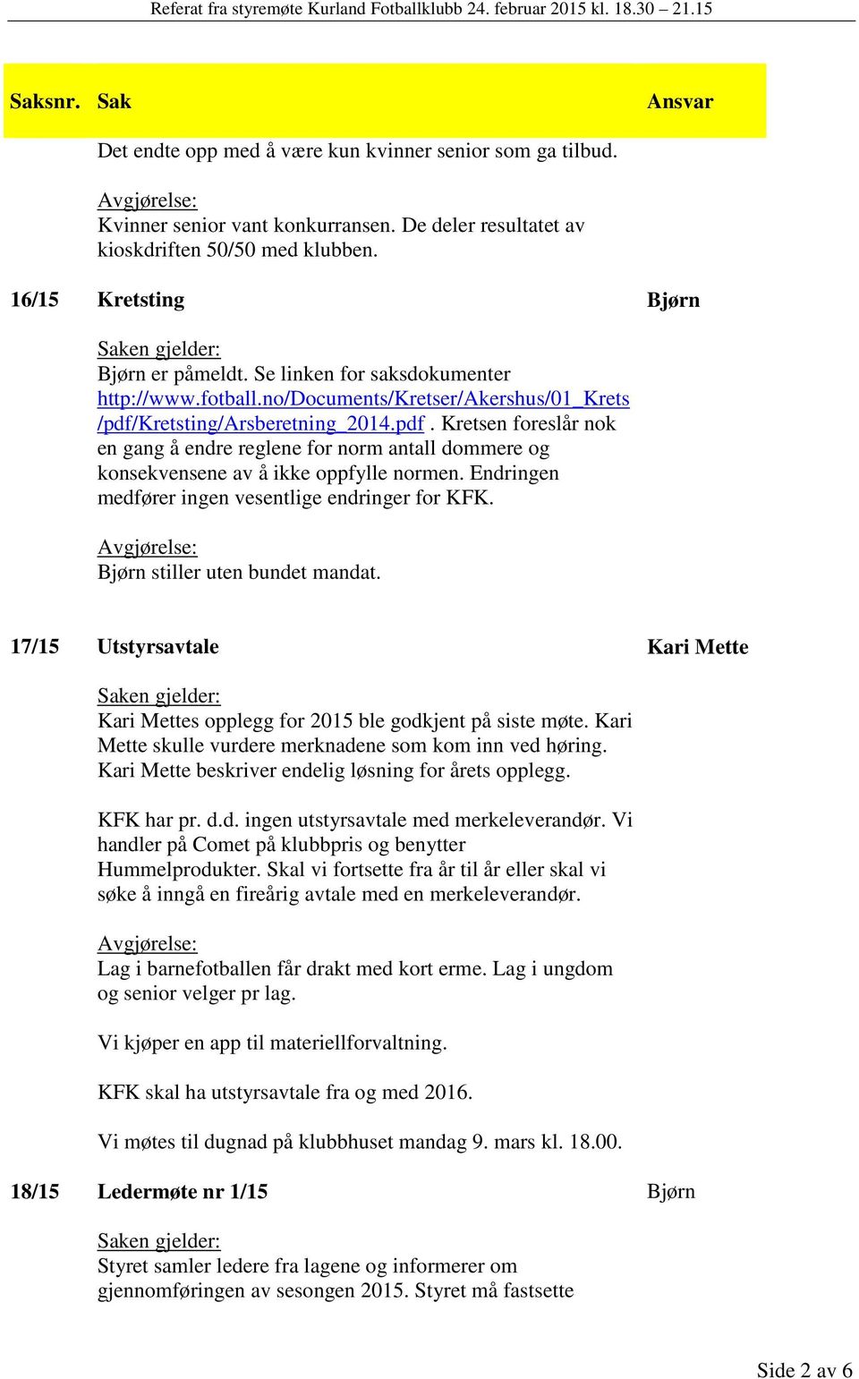 kretsting/arsberetning_2014.pdf. Kretsen foreslår nok en gang å endre reglene for norm antall dommere og konsekvensene av å ikke oppfylle normen. Endringen medfører ingen vesentlige endringer for KFK.