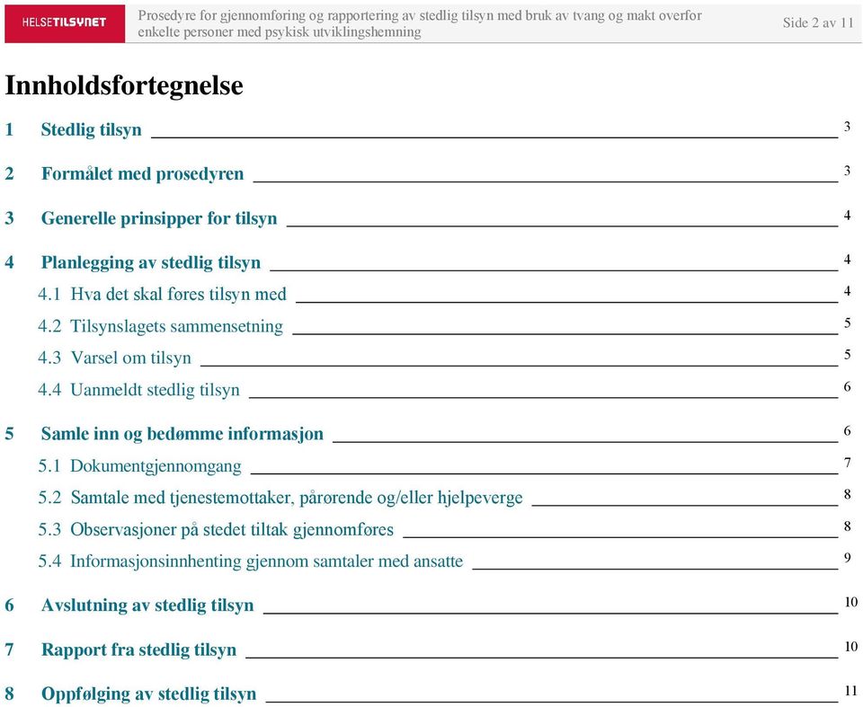 1 Dokumentgjennomgang 5.2 Samtale med tjenestemottaker, pårørende og/eller hjelpeverge 5.3 Observasjoner på stedet tiltak gjennomføres 5.