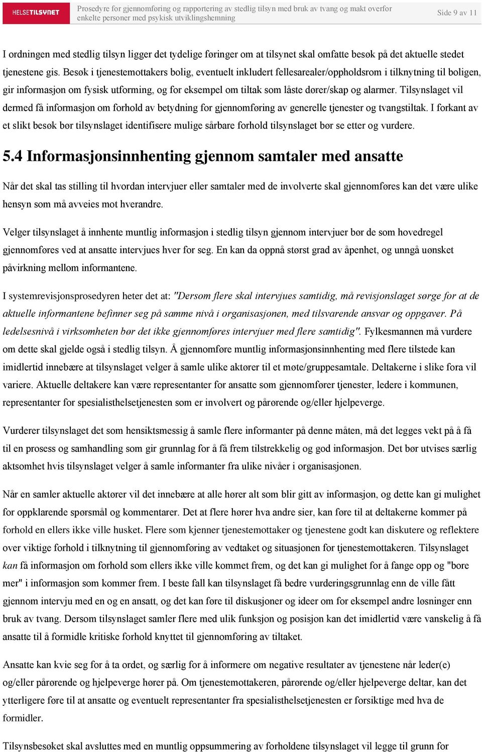 alarmer. Tilsynslaget vil dermed få informasjon om forhold av betydning for gjennomføring av generelle tjenester og tvangstiltak.