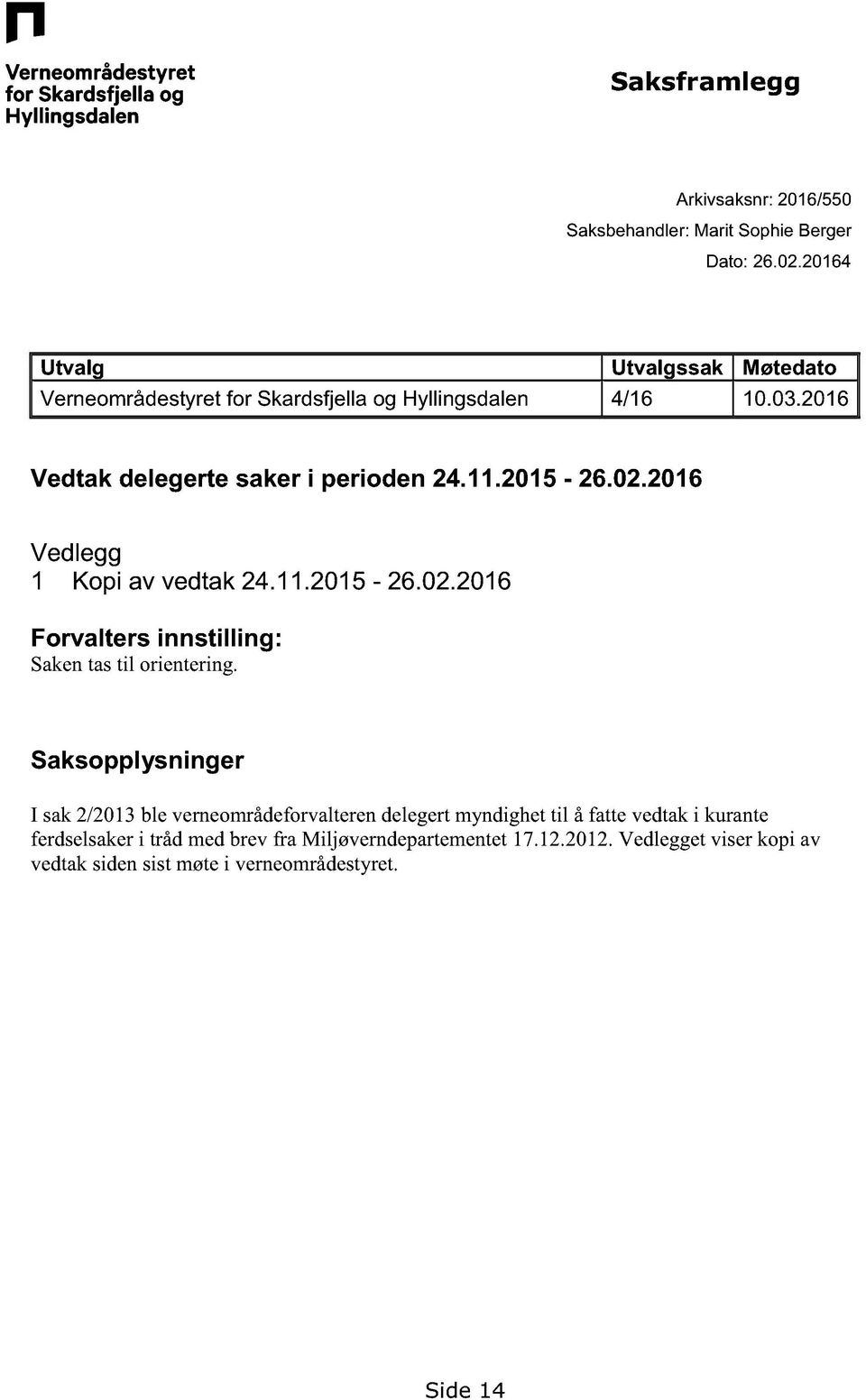 Saksoppl ys ninger I sak2/213ble verneområdeforvalterendelegertmyndighettil å fattevedtaki kurante ferdselsakeri trådmedbrevfra