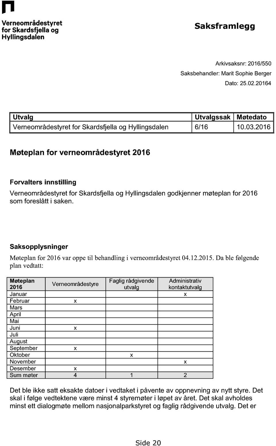 Saksopply sninger Møteplanfor 216var oppetil behandlingi verneområdestyret 4.12.215.