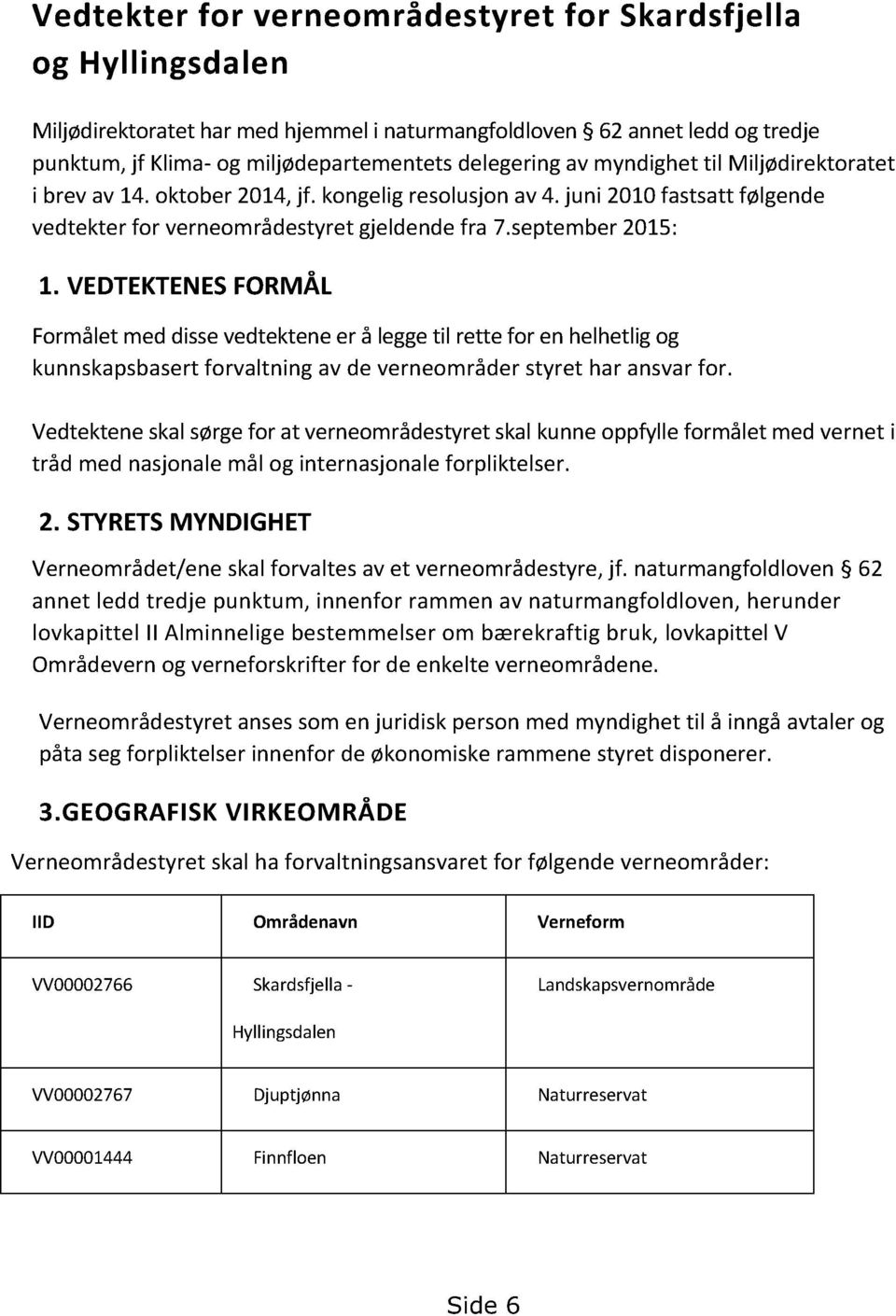 VEDTEKTENES FORMÅL Formåletmeddissevedtekteneer å leggetil rette for en helhetligog kunnskapsbasertforvaltningav de verneområderstyret har ansvarfor.