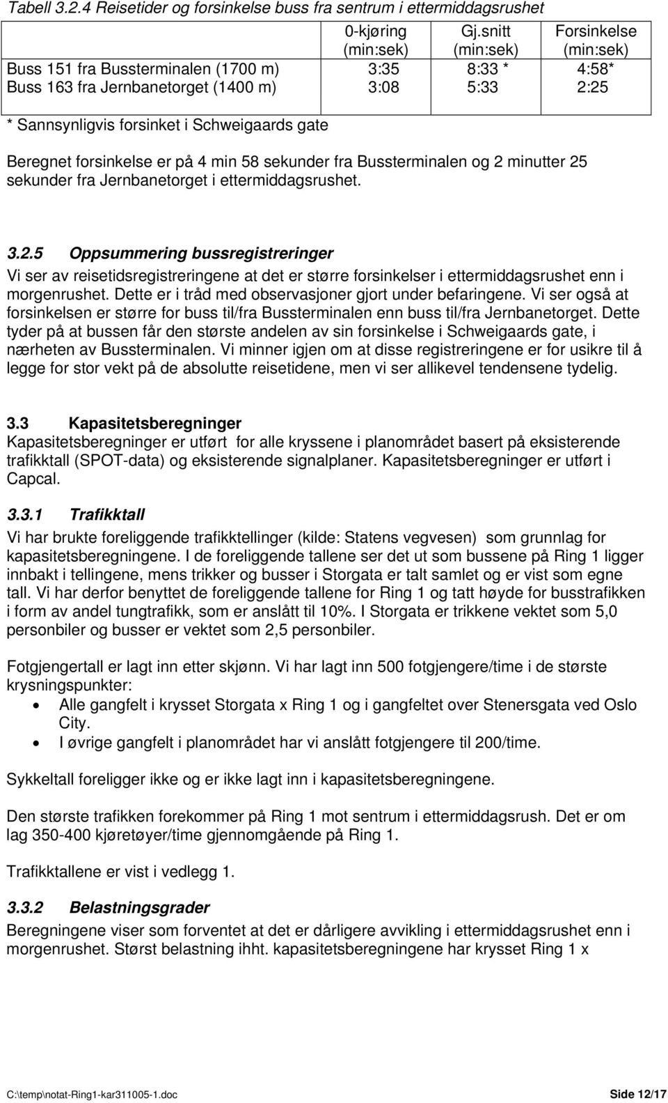 min 58 sekunder fra Bussterminalen og 2 minutter 25 sekunder fra Jernbanetorget i ettermiddagsrushet. 3.2.5 Oppsummering bussregistreringer Vi ser av reisetidsregistreringene at det er større forsinkelser i ettermiddagsrushet enn i morgenrushet.