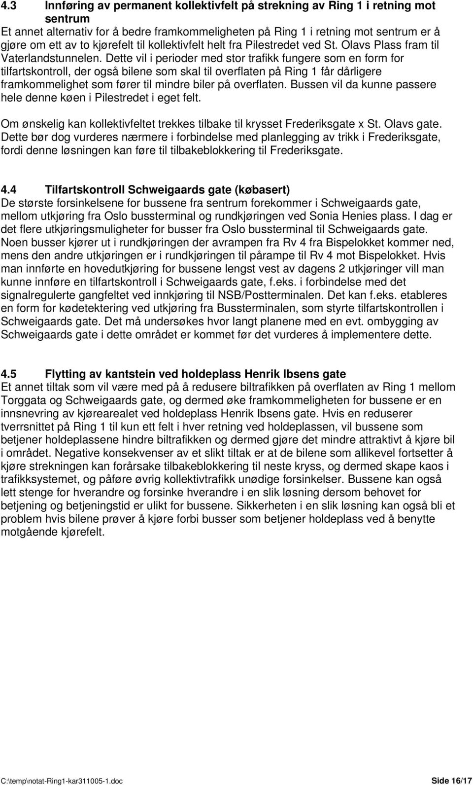 Dette vil i perioder med stor trafikk fungere som en form for tilfartskontroll, der også bilene som skal til overflaten på Ring 1 får dårligere framkommelighet som fører til mindre biler på