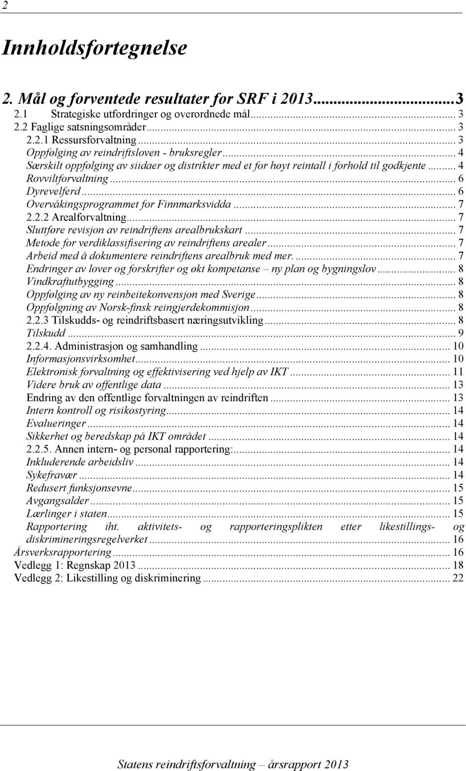 .. 6 Overvåkingsprogrammet for Finnmarksvidda... 7 2.2.2 Arealforvaltning... 7 Sluttføre revisjon av reindriftens arealbrukskart... 7 Metode for verdiklassifisering av reindriftens arealer.