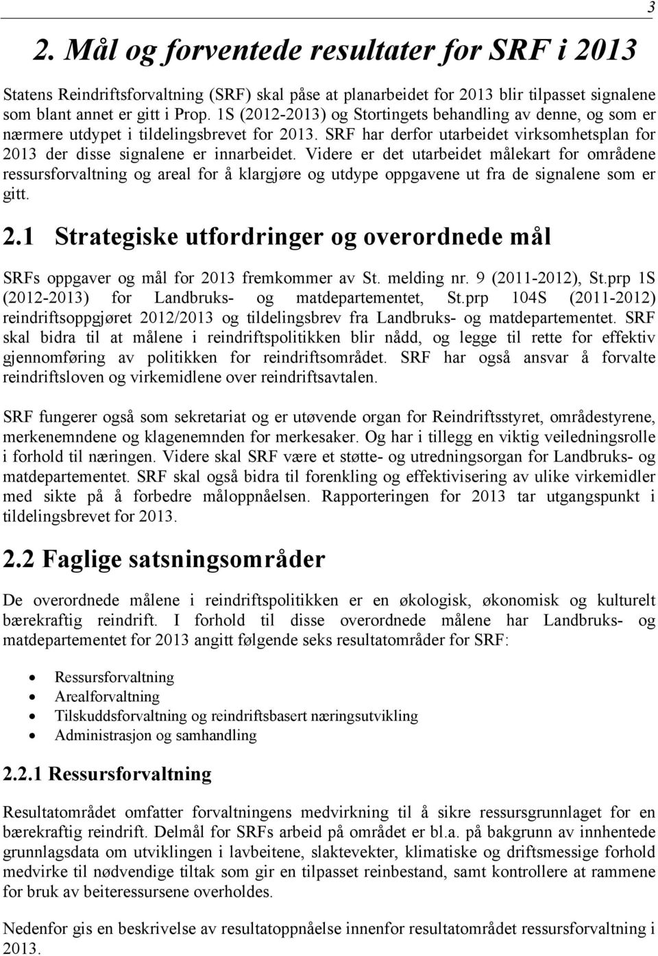 Videre er det utarbeidet målekart for områdene ressursforvaltning og areal for å klargjøre og utdype oppgavene ut fra de signalene som er gitt. 2.