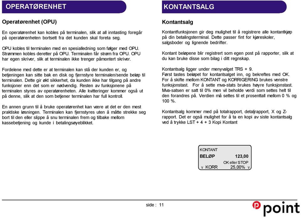 OPU har egen skriver, slik at terminalen ikke trenger påmontert skriver.