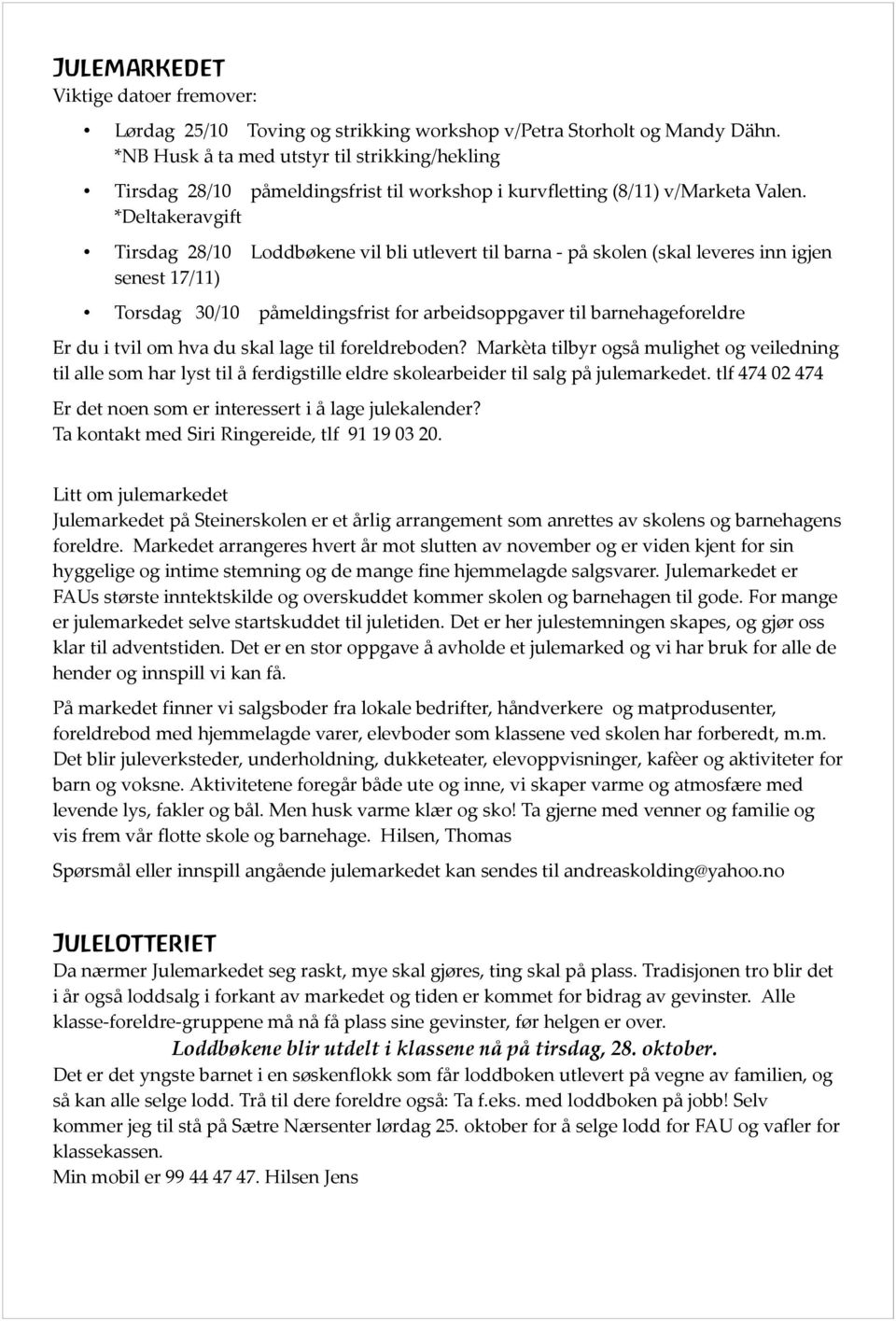 *Deltakeravgift Tirsdag 28/10 Loddbøkene vil bli utlevert til barna - på skolen (skal leveres inn igjen senest 17/11) Torsdag 30/10 påmeldingsfrist for arbeidsoppgaver til barnehageforeldre Er du i