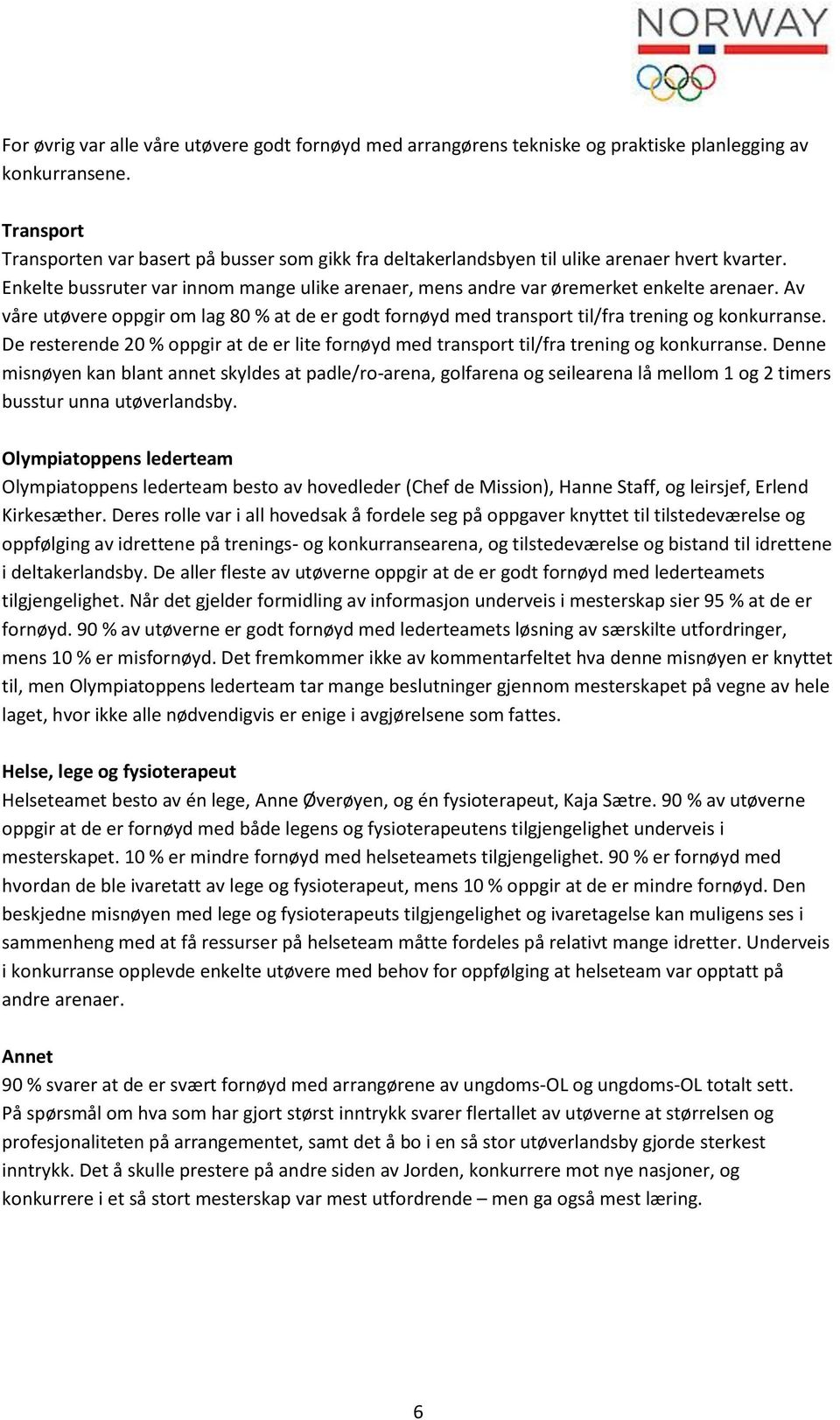 Av våre utøvere ppgir m lag 80 % at de er gdt frnøyd med transprt til/fra trening g knkurranse. De resterende 20 % ppgir at de er lite frnøyd med transprt til/fra trening g knkurranse.