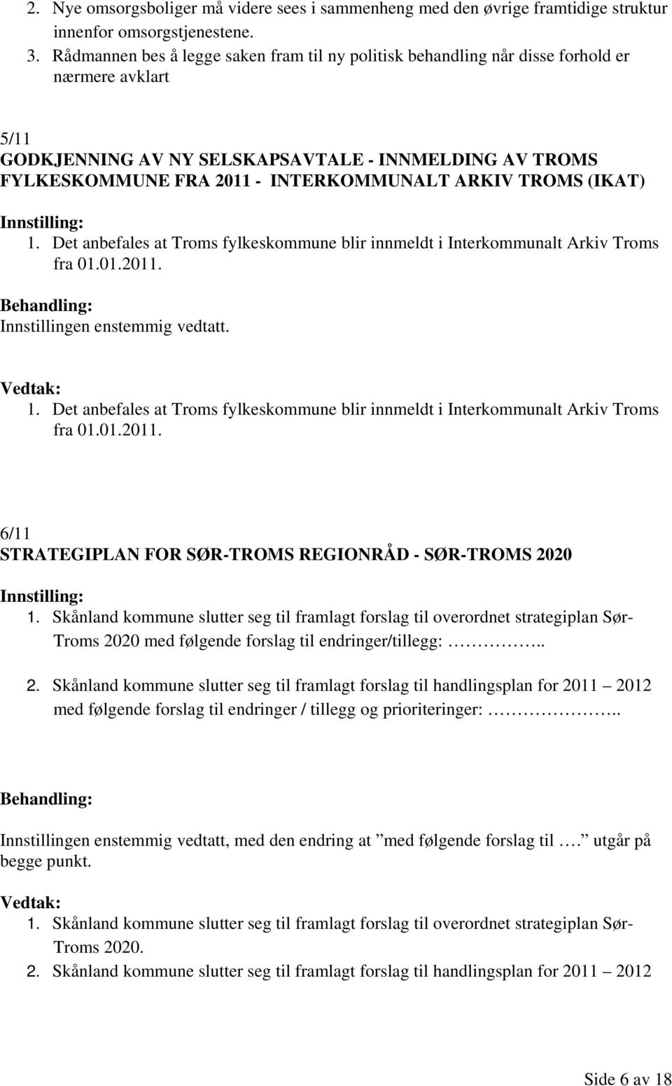 ARKIV TROMS (IKAT) 1. Det anbefales at Troms fylkeskommune blir innmeldt i Interkommunalt Arkiv Troms fra 01.01.2011. Innstillingen enstemmig vedtatt. 1. Det anbefales at Troms fylkeskommune blir innmeldt i Interkommunalt Arkiv Troms fra 01.01.2011. 6/11 STRATEGIPLAN FOR SØR-TROMS REGIONRÅD - SØR-TROMS 2020 1.