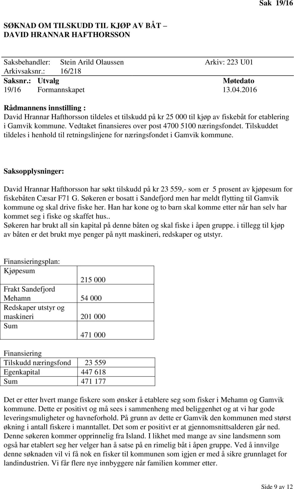 Tilskuddet tildeles i henhold til retningslinjene for næringsfondet i Gamvik kommune.