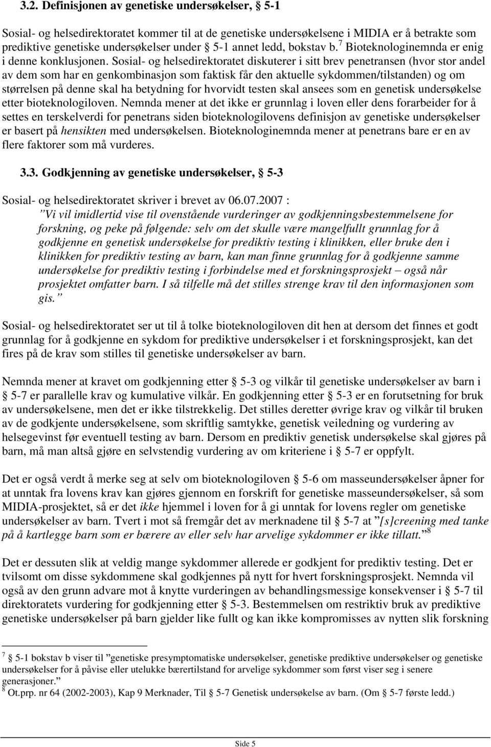 Sosial- og helsedirektoratet diskuterer i sitt brev penetransen (hvor stor andel av dem som har en genkombinasjon som faktisk får den aktuelle sykdommen/tilstanden) og om størrelsen på denne skal ha