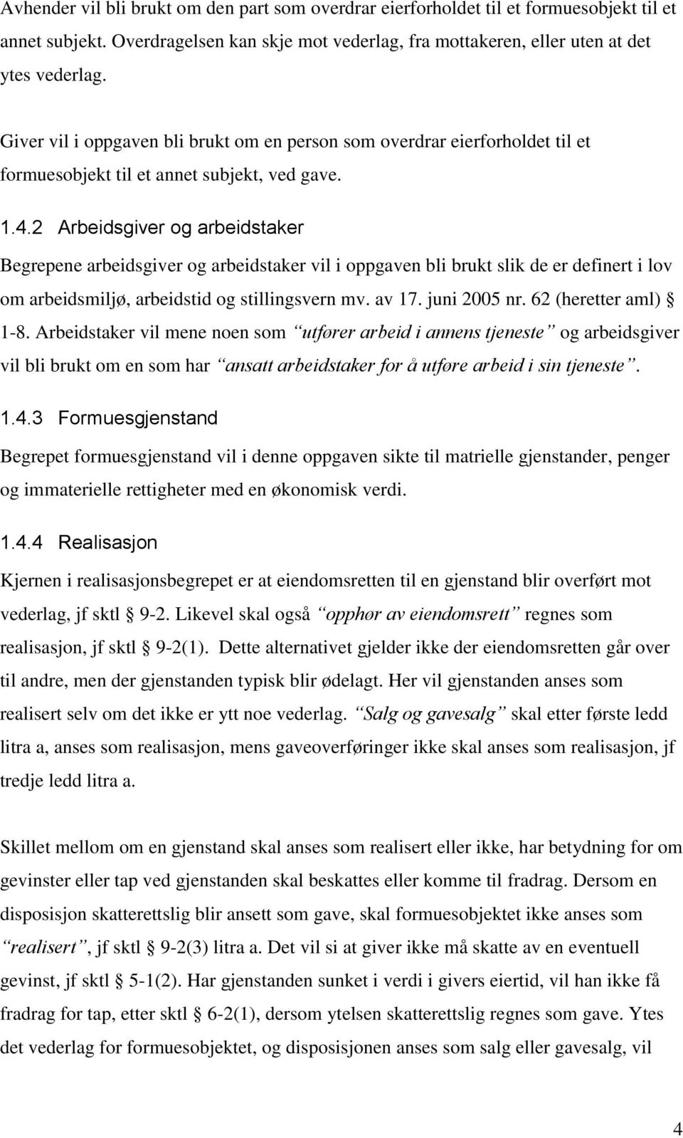 2 Arbeidsgiver og arbeidstaker Begrepene arbeidsgiver og arbeidstaker vil i oppgaven bli brukt slik de er definert i lov om arbeidsmiljø, arbeidstid og stillingsvern mv. av 17. juni 2005 nr.