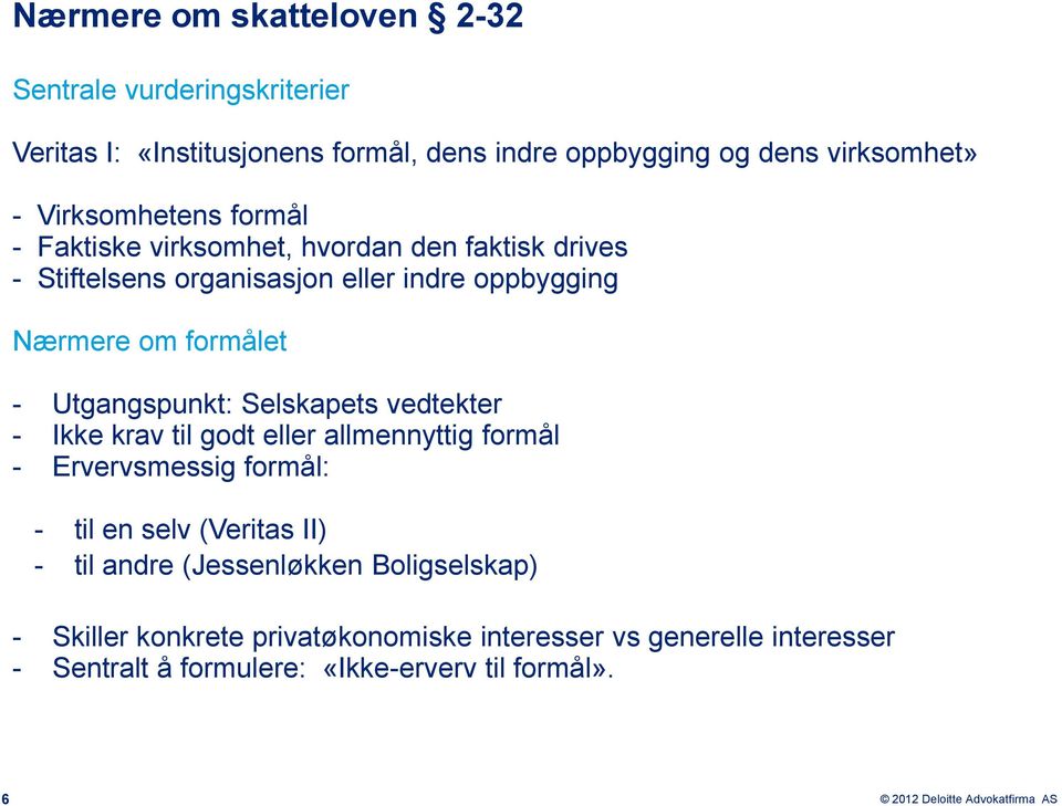 Utgangspunkt: Selskapets vedtekter - Ikke krav til godt eller allmennyttig formål - Ervervsmessig formål: - til en selv (Veritas II) - til