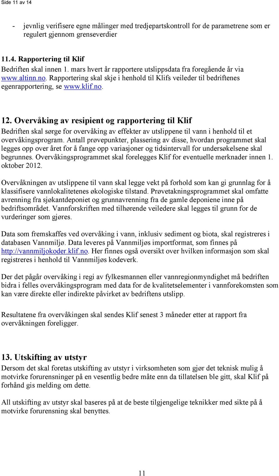 Overvåking av resipient og rapportering til Klif Bedriften skal sørge for overvåking av effekter av utslippene til vann i henhold til et overvåkingsprogram.