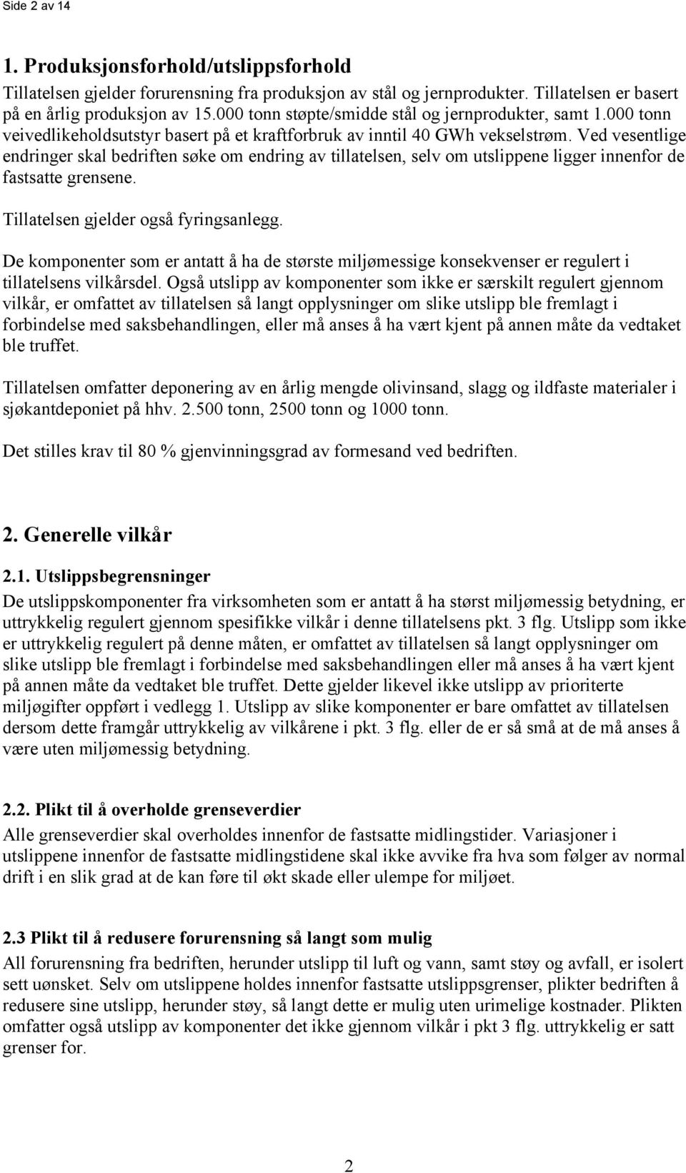 Ved vesentlige endringer skal bedriften søke om endring av tillatelsen, selv om utslippene ligger innenfor de fastsatte grensene. Tillatelsen gjelder også fyringsanlegg.