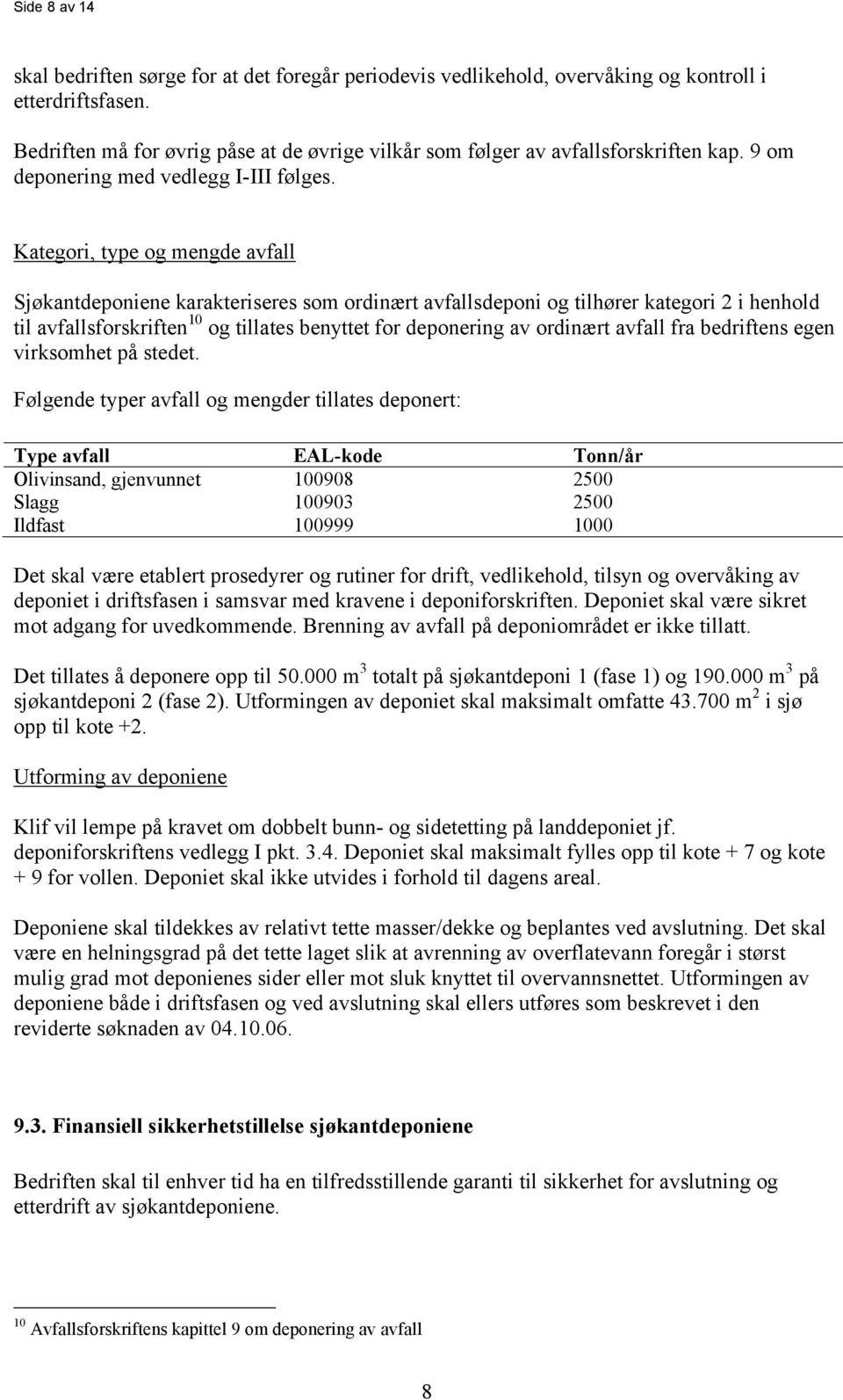 Kategori, type og mengde avfall Sjøkantdeponiene karakteriseres som ordinært avfallsdeponi og tilhører kategori 2 i henhold til avfallsforskriften 10 og tillates benyttet for deponering av ordinært