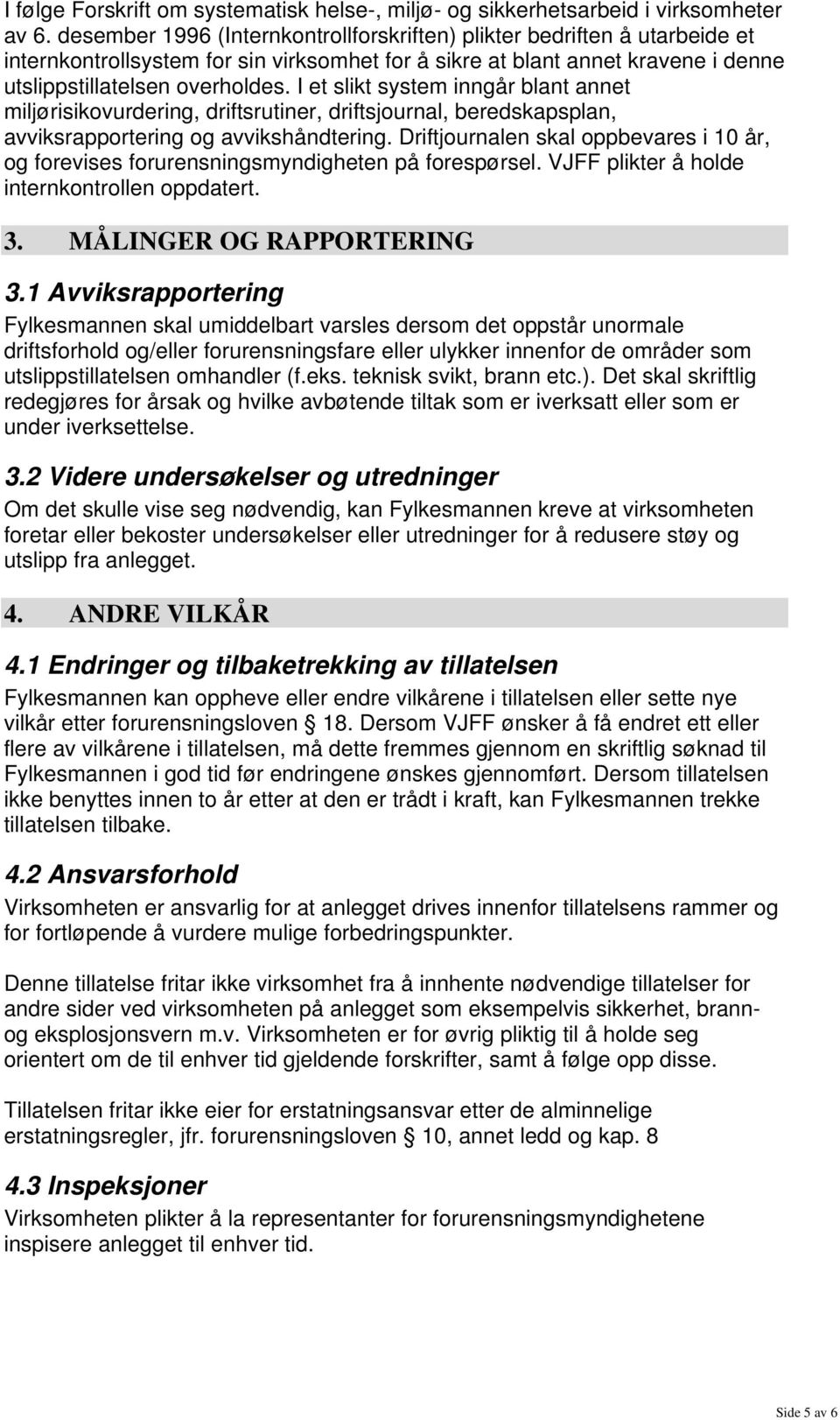 I et slikt system inngår blant annet miljørisikovurdering, driftsrutiner, driftsjournal, beredskapsplan, avviksrapportering og avvikshåndtering.