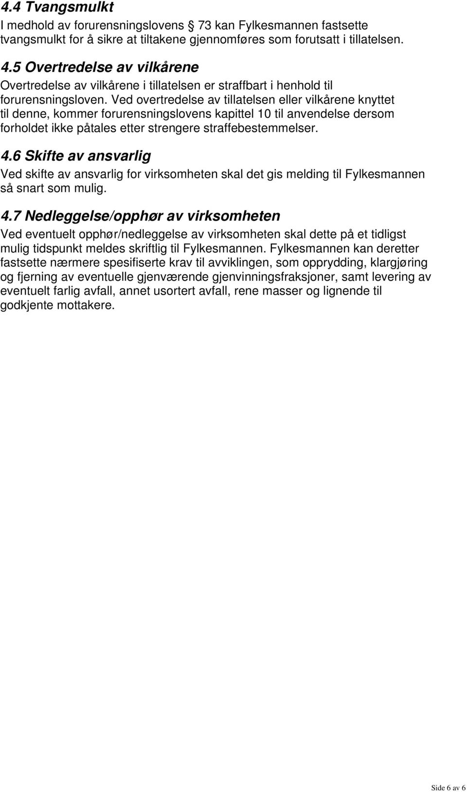 Ved overtredelse av tillatelsen eller vilkårene knyttet til denne, kommer forurensningslovens kapittel 10 til anvendelse dersom forholdet ikke påtales etter strengere straffebestemmelser. 4.