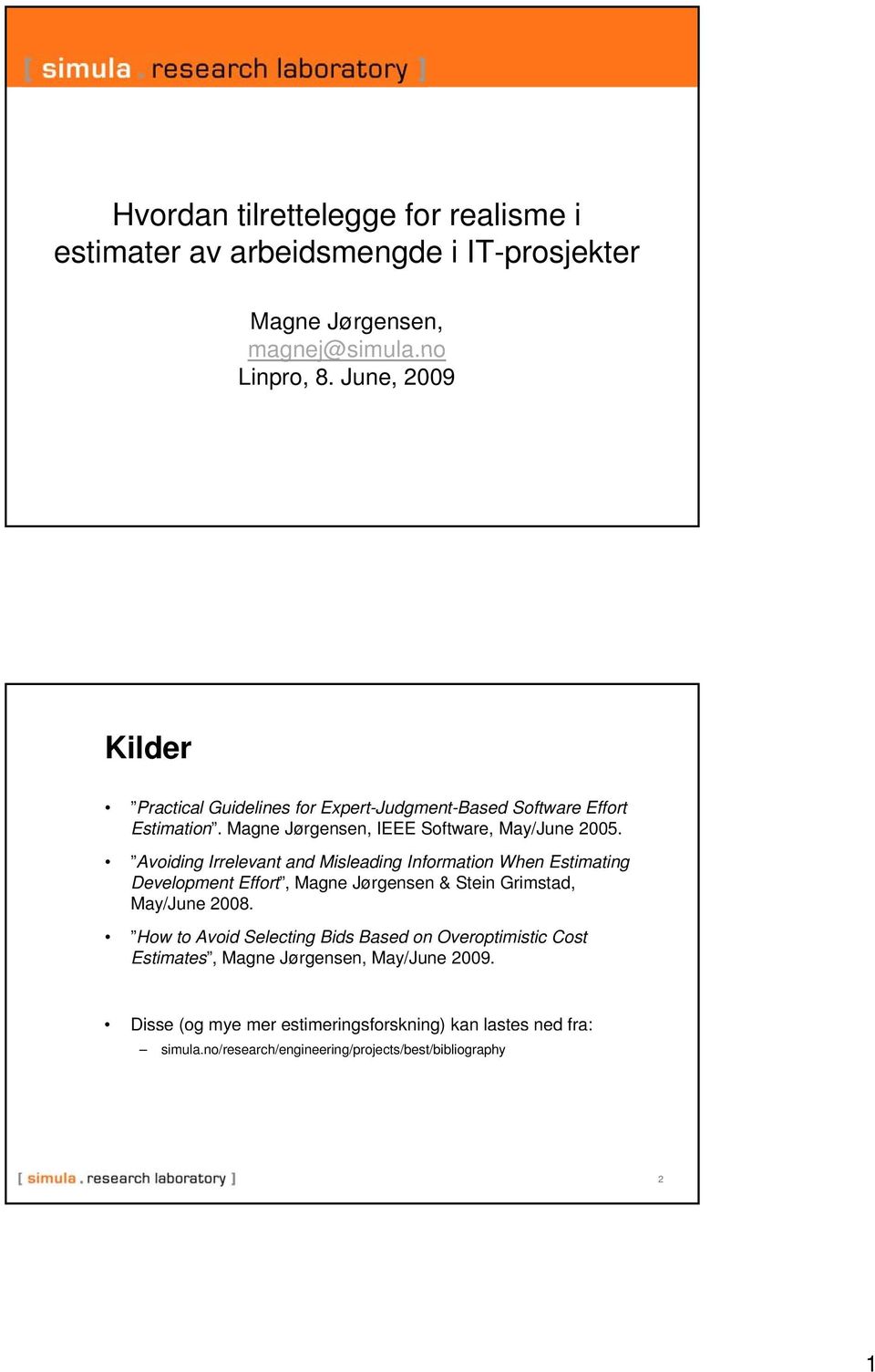 Avoiding Irrelevant and Misleading Information When Estimating Development Effort, Magne Jørgensen & Stein Grimstad, May/June 2008.