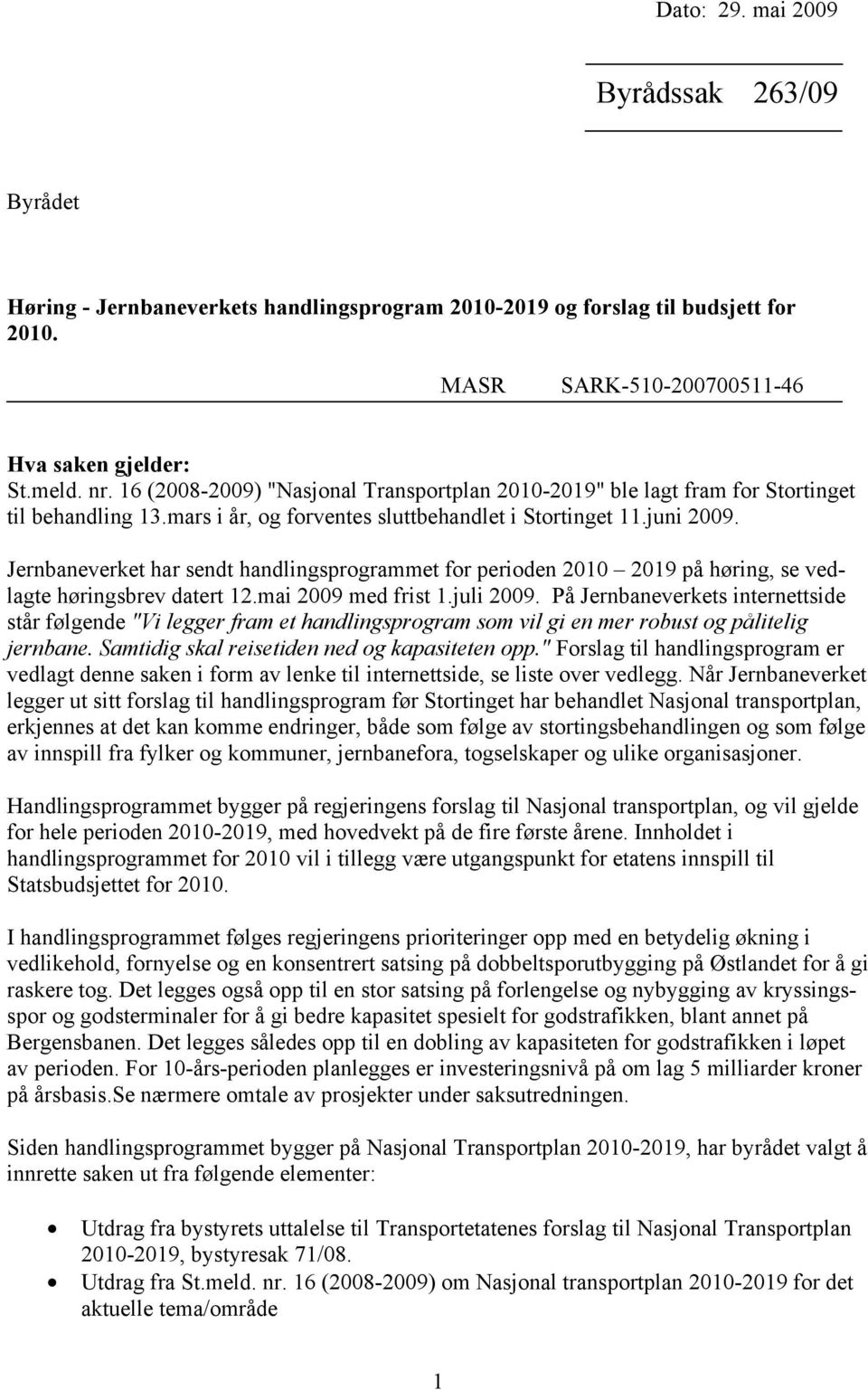 Jernbaneverket har sendt handlingsprogrammet for perioden 2010 2019 på høring, se vedlagte høringsbrev datert 12.mai 2009 med frist 1.juli 2009.