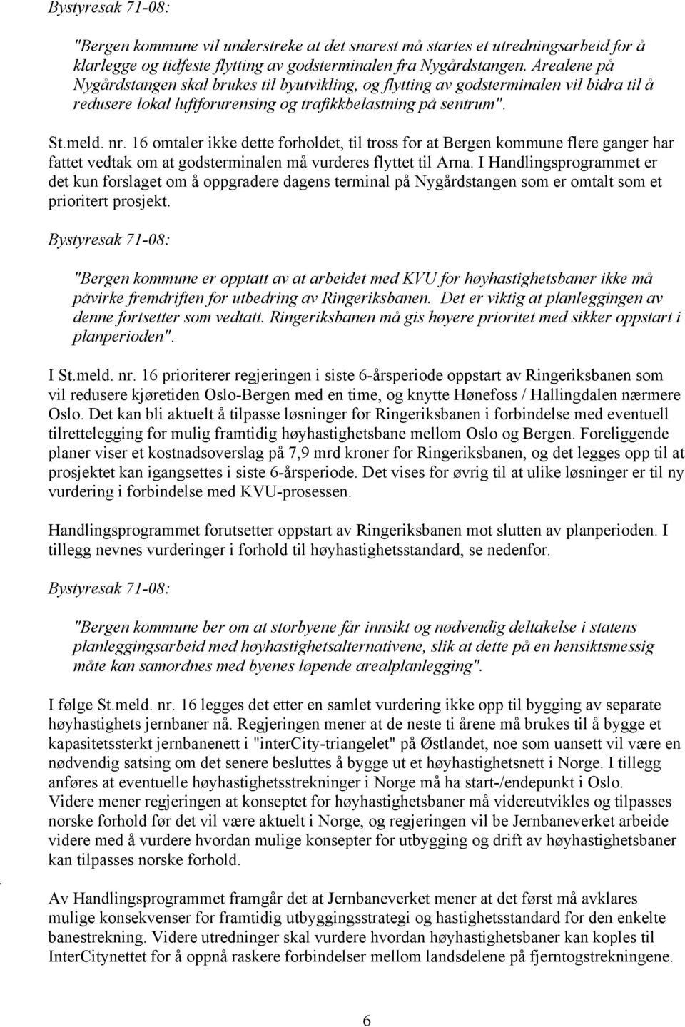 16 omtaler ikke dette forholdet, til tross for at Bergen kommune flere ganger har fattet vedtak om at godsterminalen må vurderes flyttet til Arna.