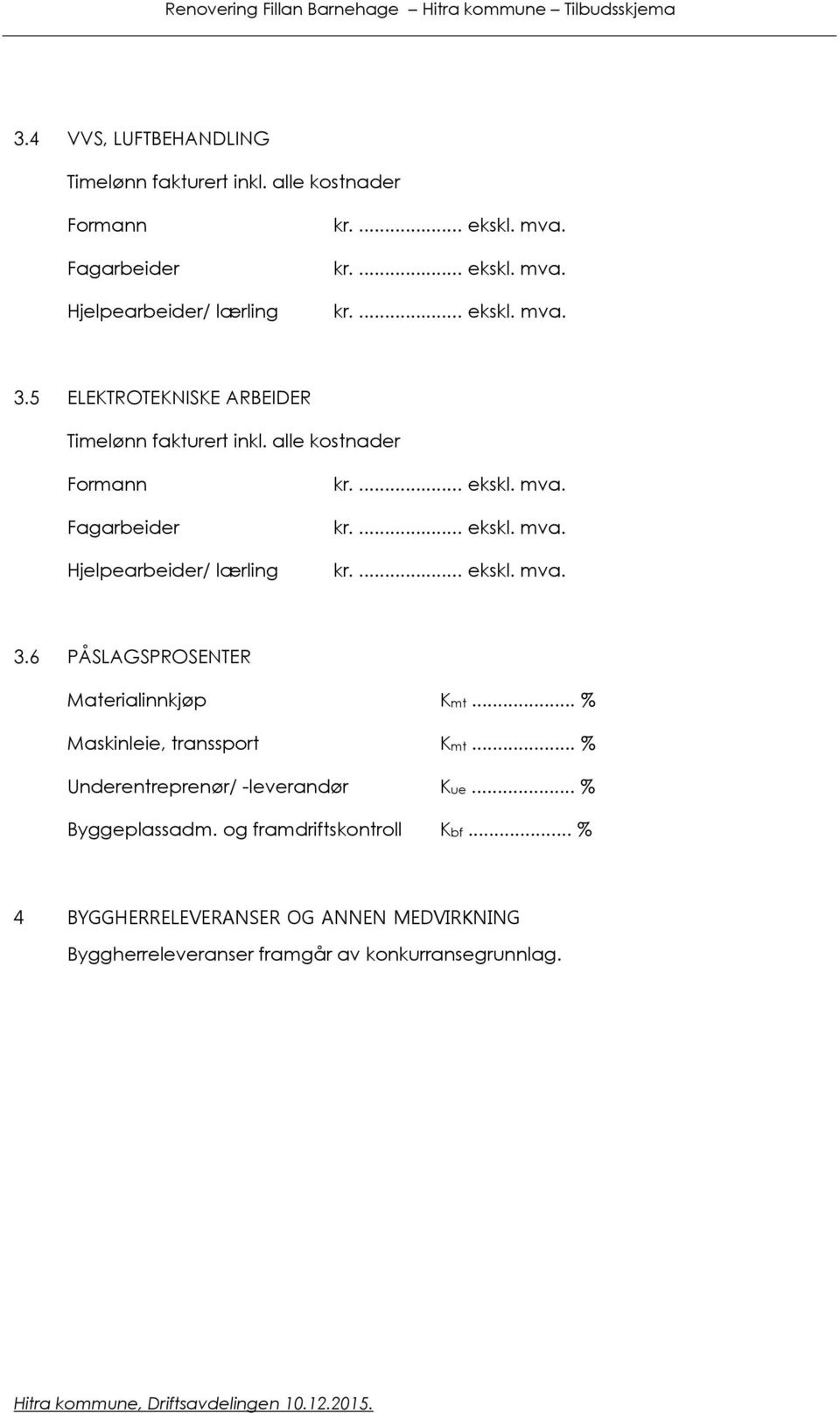 6 PÅSLAGSPROSENTER Materialinnkjøp Kmt... % Maskinleie, transsport Kmt.