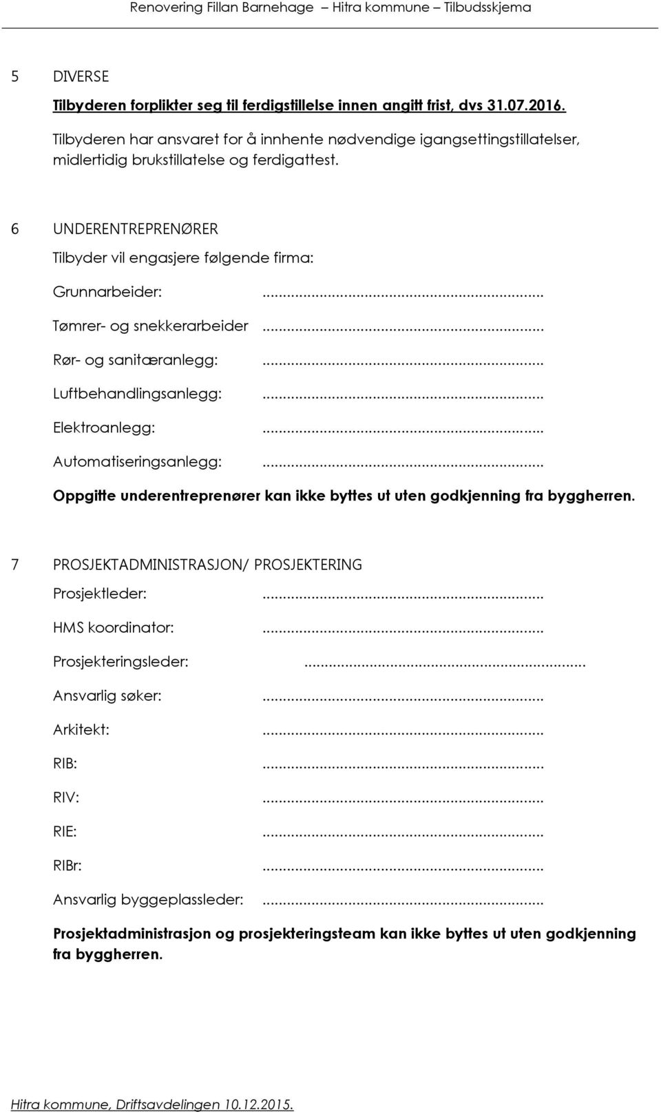 .. Tømrer- og snekkerarbeider... Rør- og sanitæranlegg:... Luftbehandlingsanlegg:... Elektroanlegg:... Automatiseringsanlegg:.