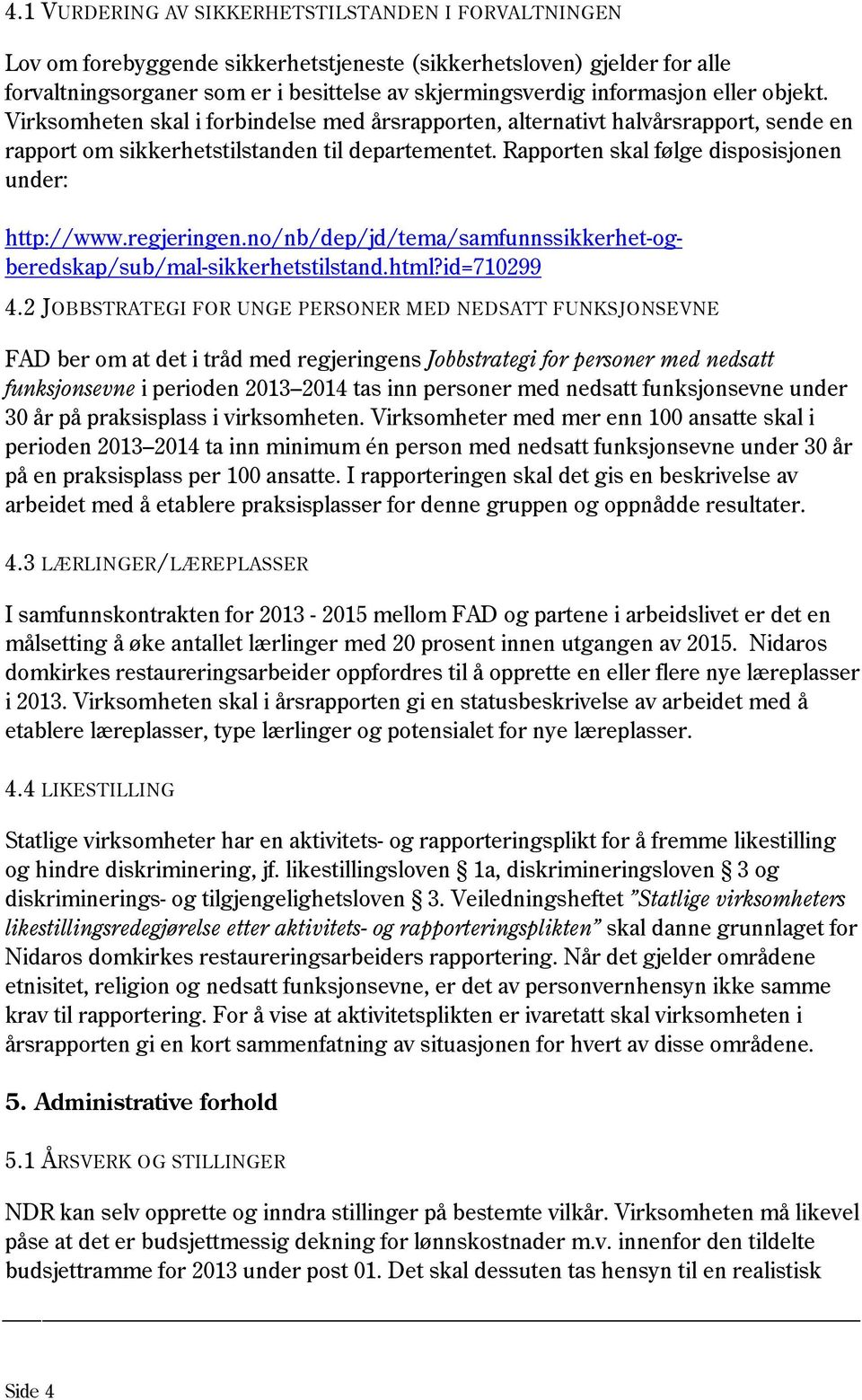 Rapporten skal følge disposisjonen under: http://www.regjeringen.no/nb/dep/jd/tema/samfunnssikkerhet-ogberedskap/sub/mal-sikkerhetstilstand.html?id=710299 4.