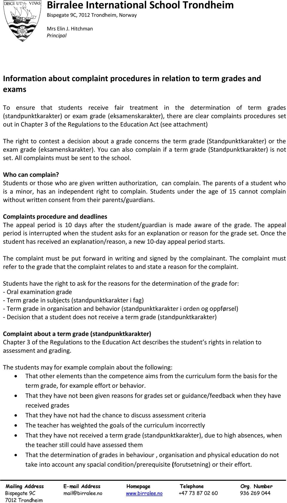 or exam grade (eksamenskarakter), there are clear complaints procedures set out in Chapter 3 of the Regulations to the Education Act (see attachment) The right to contest a decision about a grade