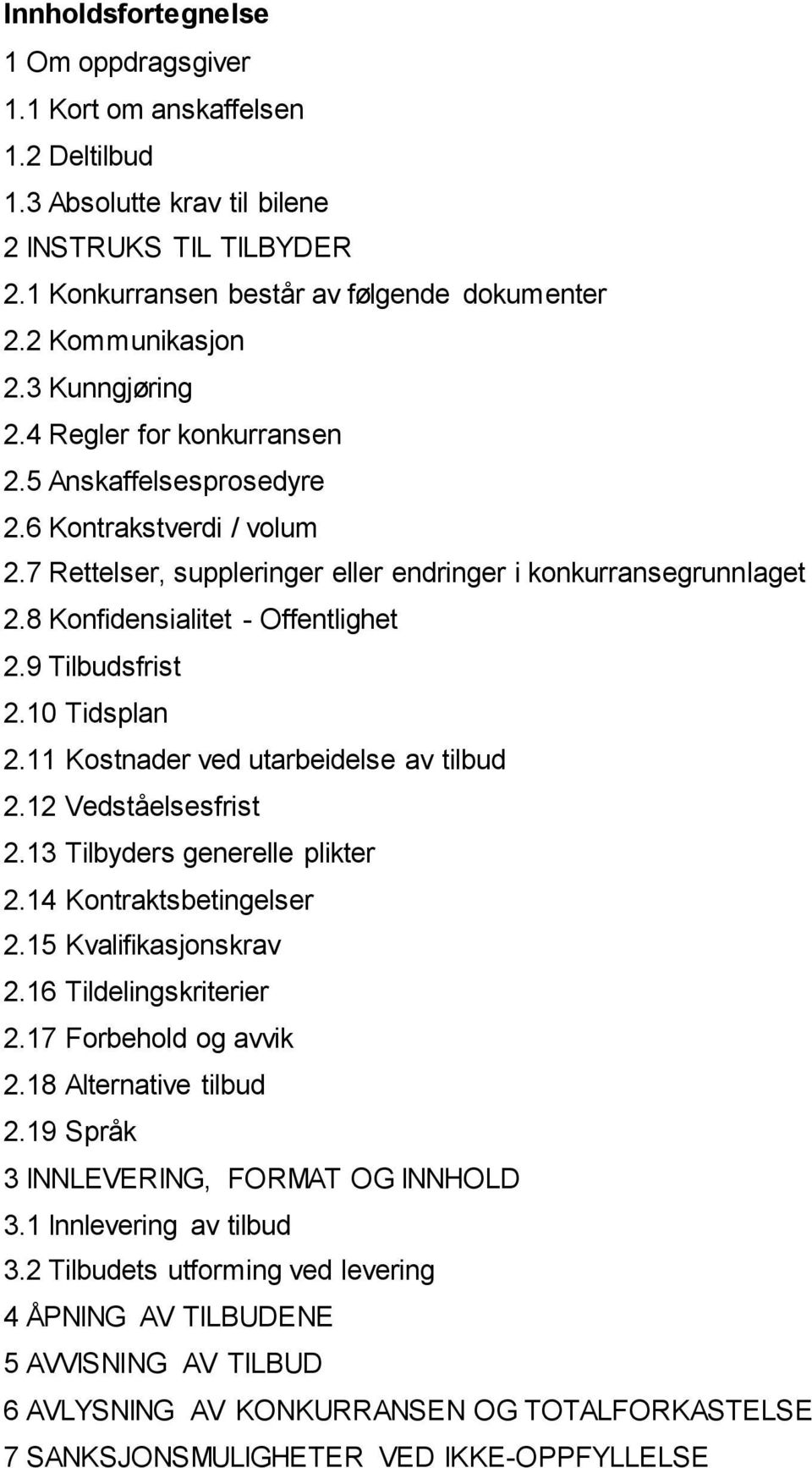 8 Konfidensialitet - Offentlighet 2.9 Tilbudsfrist 2.10 Tidsplan 2.11 Kostnader ved utarbeidelse av tilbud 2.12 Vedståelsesfrist 2.13 Tilbyders generelle plikter 2.14 Kontraktsbetingelser 2.