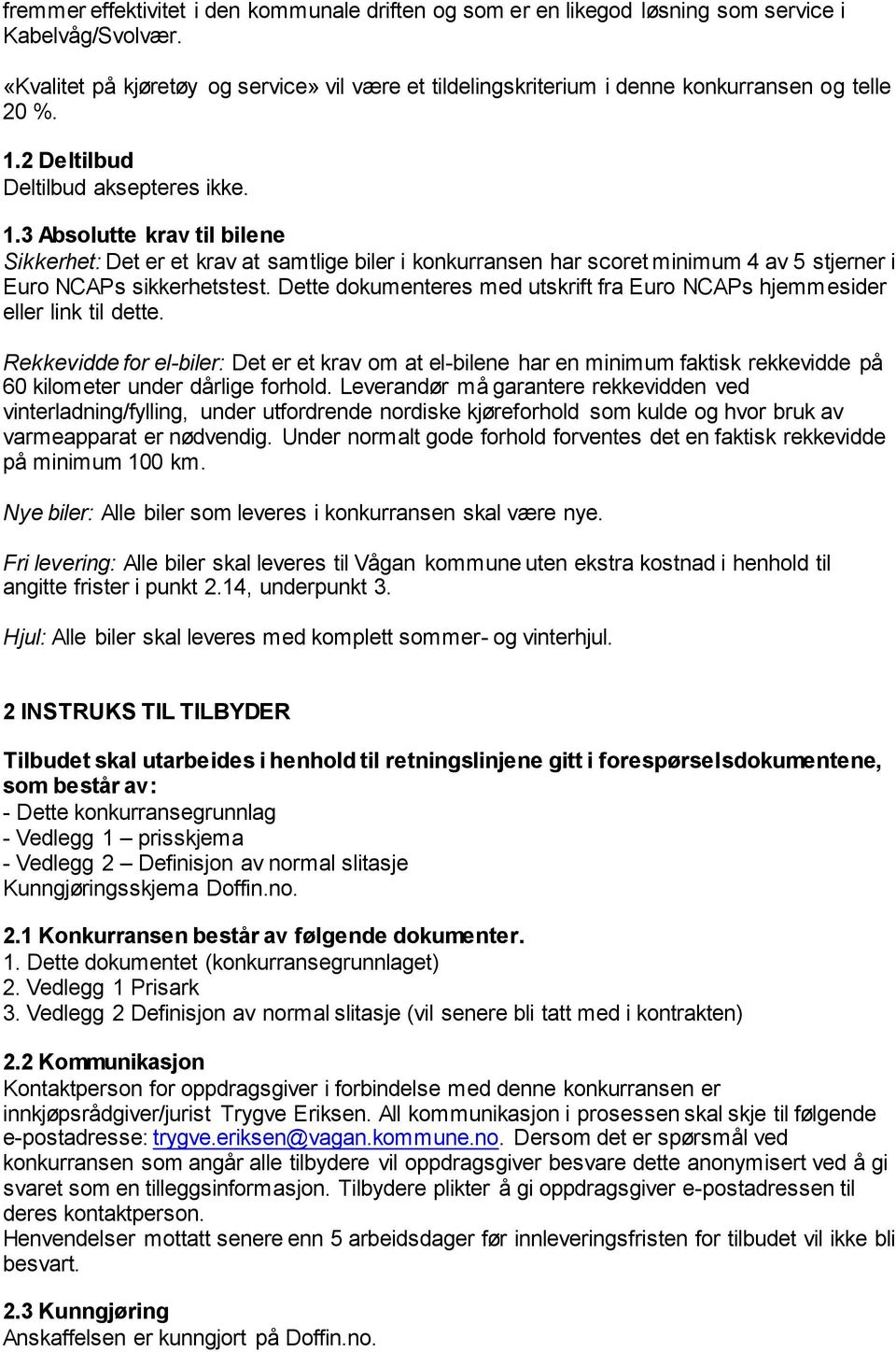 2 Deltilbud Deltilbud aksepteres ikke. 1.3 Absolutte krav til bilene Sikkerhet: Det er et krav at samtlige biler i konkurransen har scoret minimum 4 av 5 stjerner i Euro NCAPs sikkerhetstest.