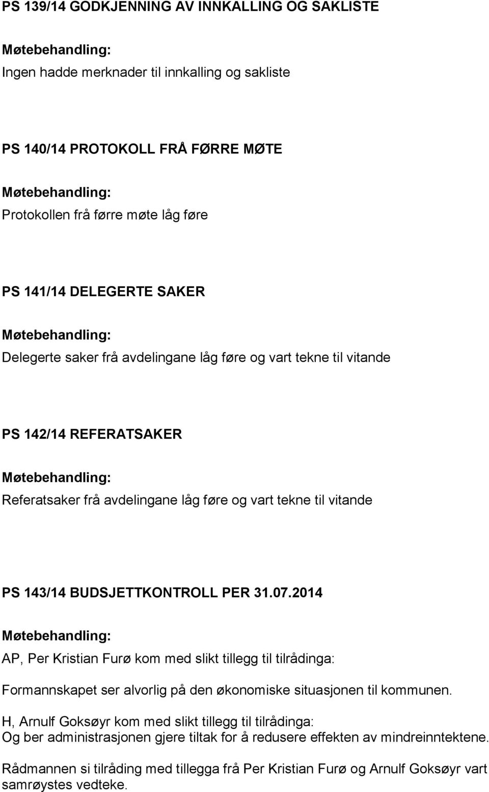 PER 31.07.2014 AP, Per Kristian Furø kom med slikt tillegg til tilrådinga: Formannskapet ser alvorlig på den økonomiske situasjonen til kommunen.