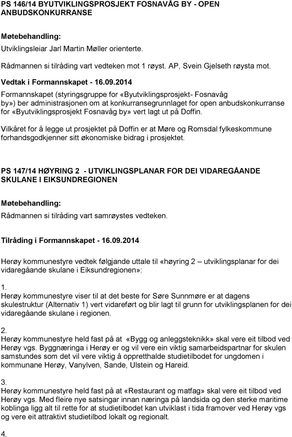 2014 Formannskapet (styringsgruppe for «Byutviklingsprosjekt- Fosnavåg by») ber administrasjonen om at konkurransegrunnlaget for open anbudskonkurranse for «Byutviklingsprosjekt Fosnavåg by» vert