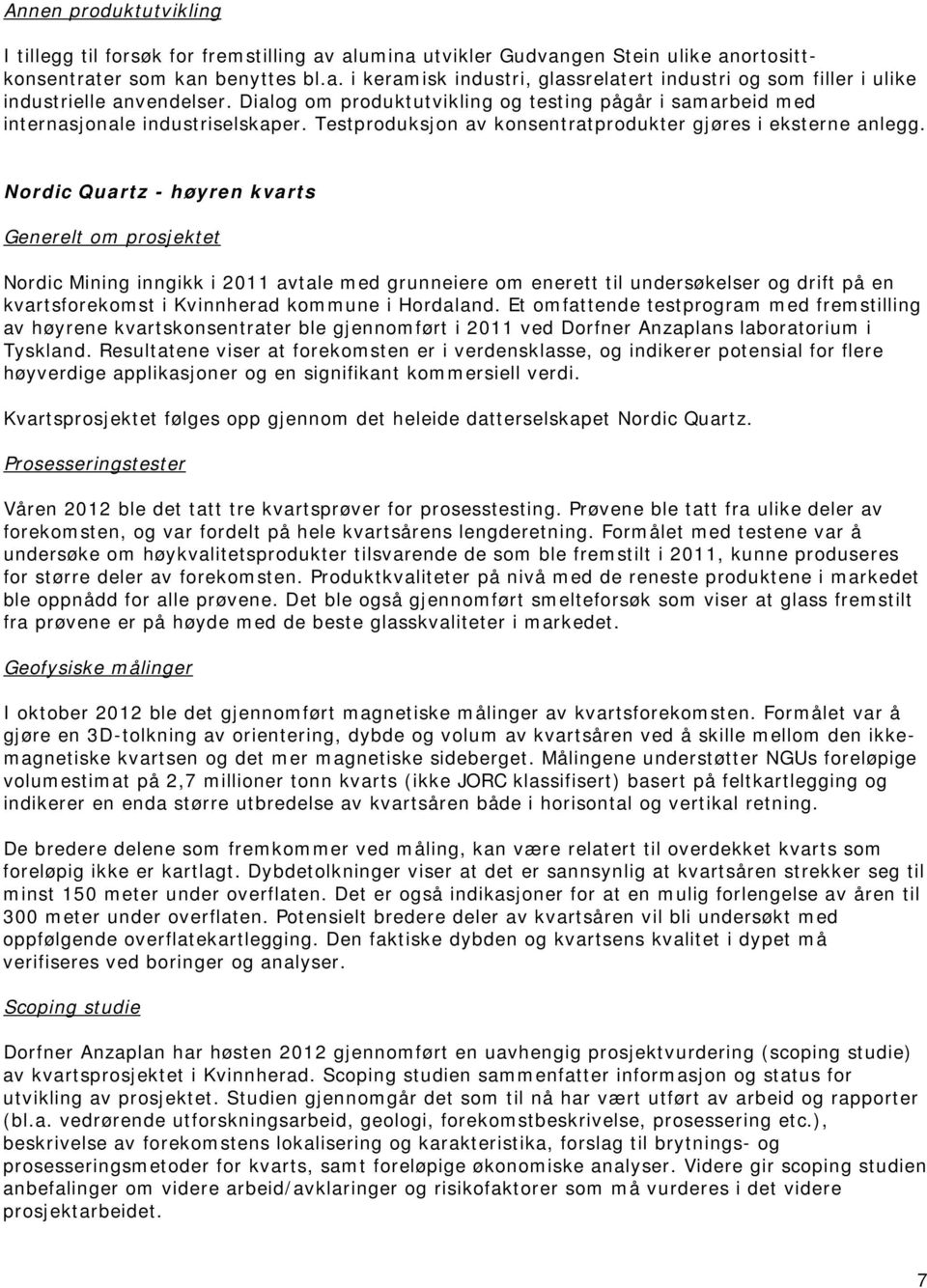 Nordic Quartz - høyren kvarts Generelt om prosjektet Nordic Mining inngikk i 2011 avtale med grunneiere om enerett til undersøkelser og drift på en kvartsforekomst i Kvinnherad kommune i Hordaland.