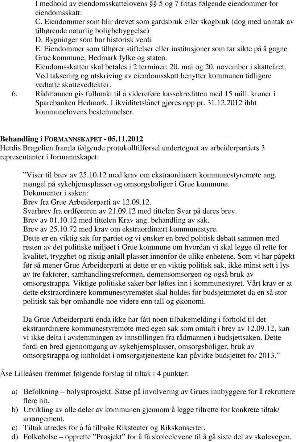 Eiendommer som tilhører stiftelser eller institusjoner som tar sikte på å gagne Grue kommune, Hedmark fylke og staten. Eiendomsskatten skal betales i 2 terminer; 20. mai og 20. november i skatteåret.