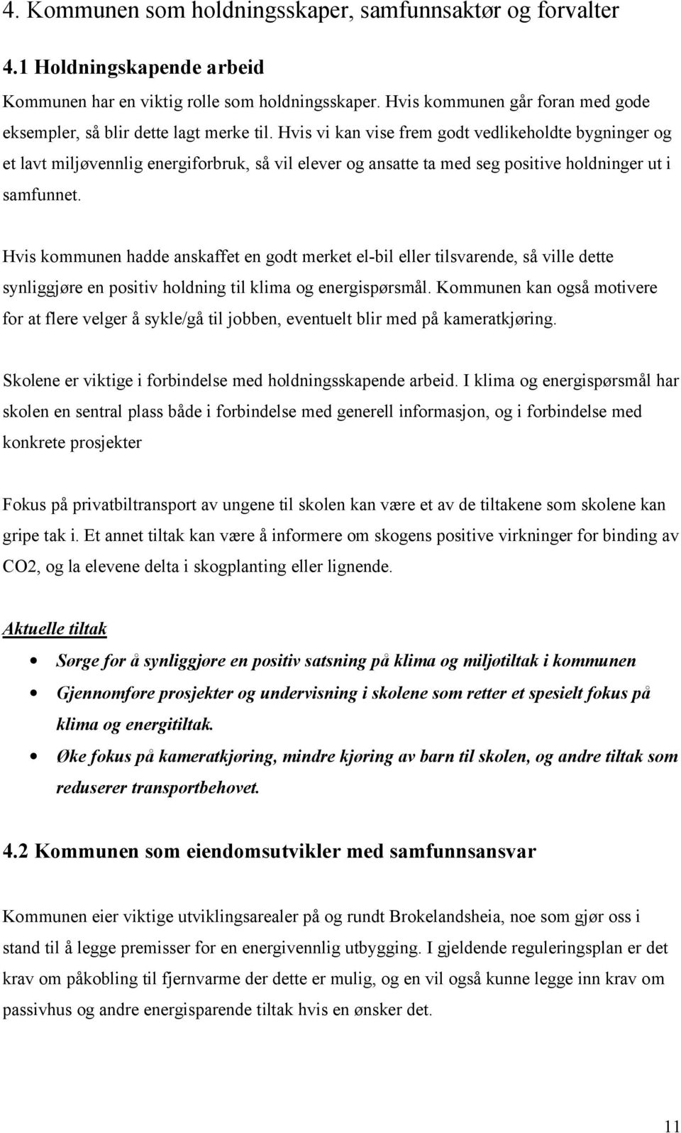 Hvis vi kan vise frem godt vedlikeholdte bygninger og et lavt miljøvennlig energiforbruk, så vil elever og ansatte ta med seg positive holdninger ut i samfunnet.