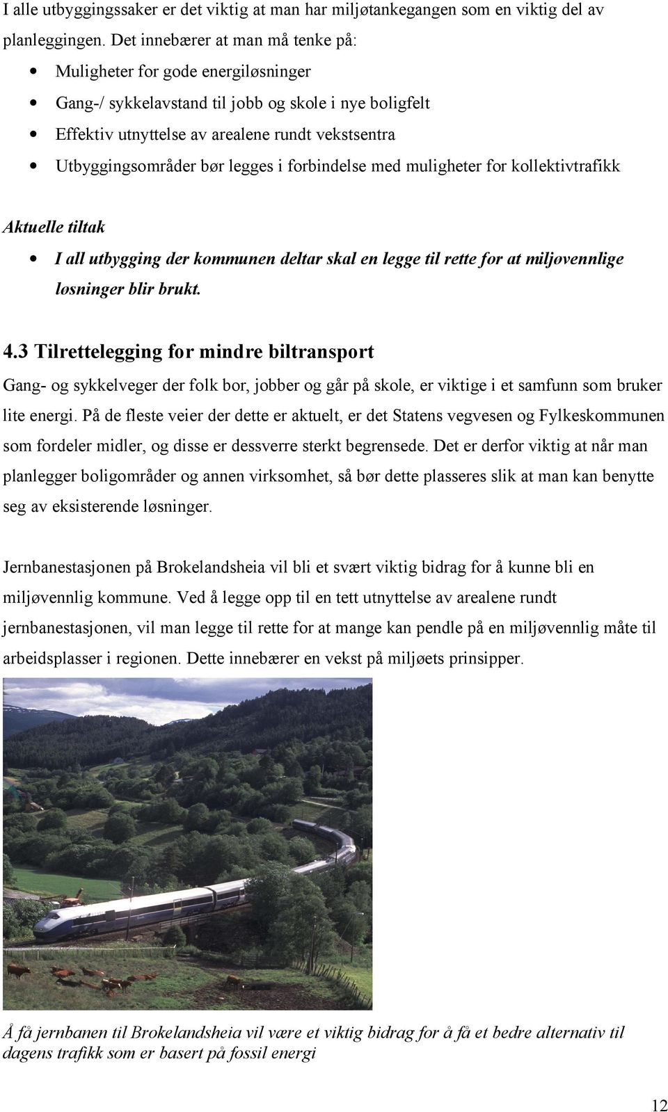 legges i forbindelse med muligheter for kollektivtrafikk Aktuelle tiltak I all utbygging der kommunen deltar skal en legge til rette for at miljøvennlige løsninger blir brukt. 4.