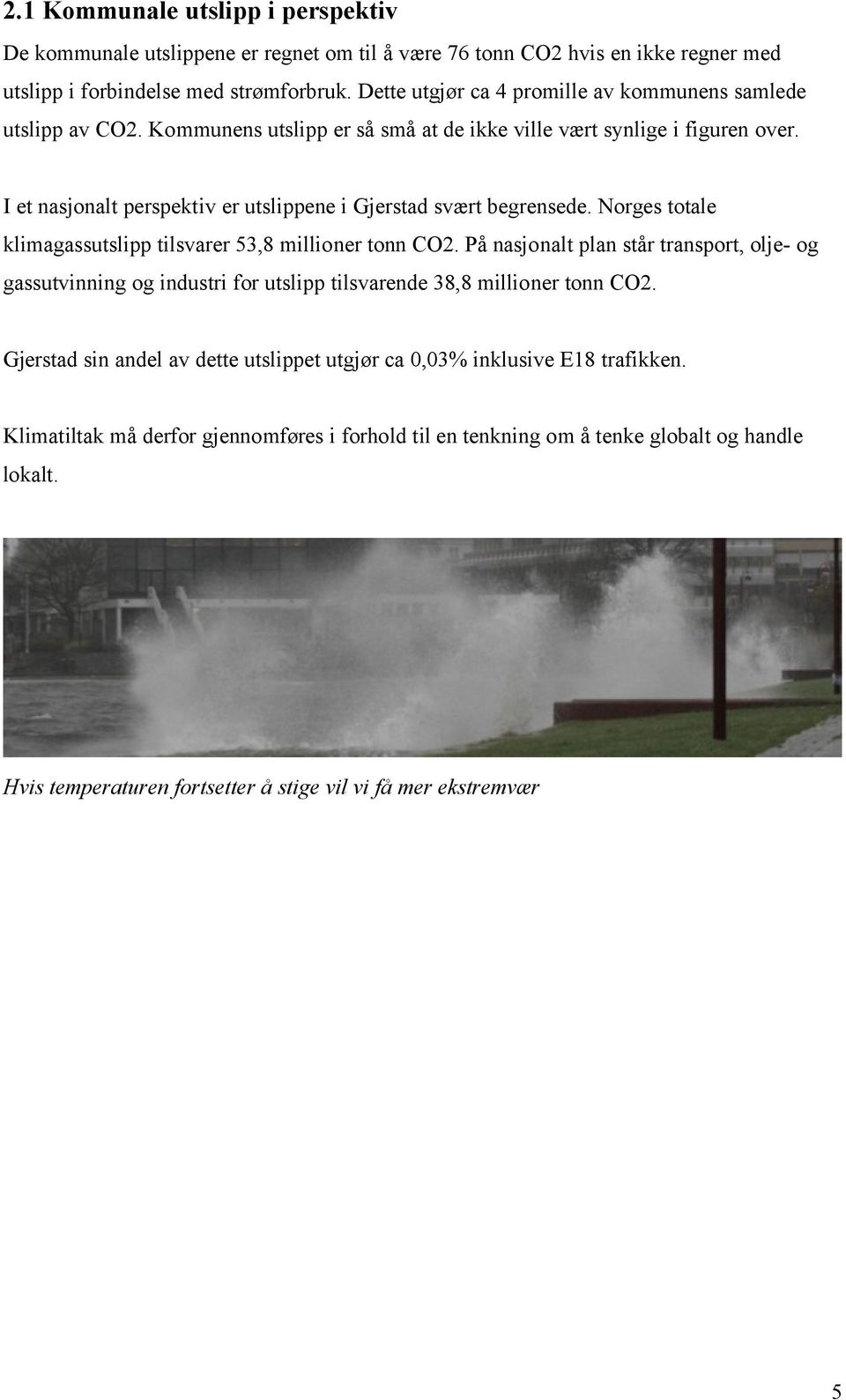 I et nasjonalt perspektiv er utslippene i Gjerstad svært begrensede. Norges totale klimagassutslipp tilsvarer 53,8 millioner tonn CO2.