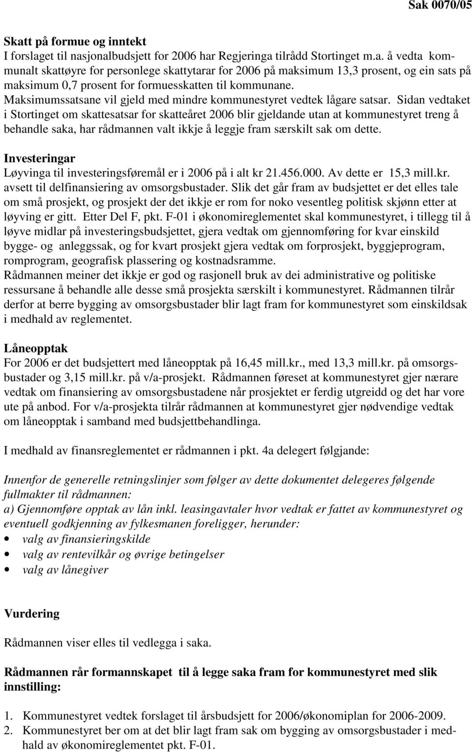 Sidan vedtaket i Stortinget om skattesatsar for skatteåret 2006 blir gjeldande utan at kommunestyret treng å behandle saka, har rådmannen valt ikkje å leggje fram særskilt sak om dette.