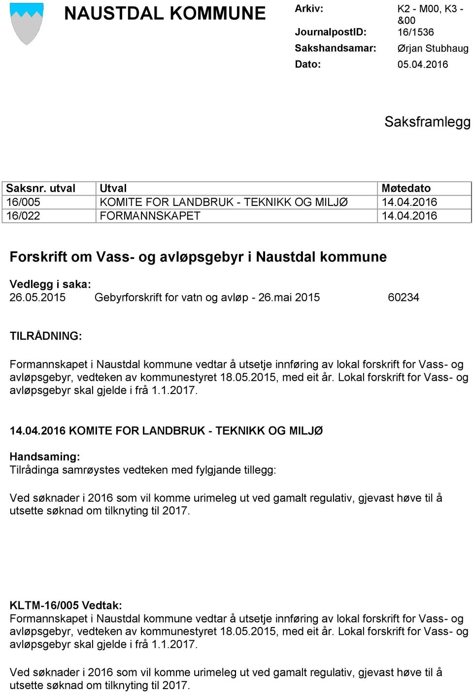 mai 2015 60234 TILRÅDNING: Formannskapet i Naustdal kommune vedtar å utsetje innføring av lokal forskrift for Vass- og avløpsgebyr, vedteken av kommunestyret 18.05.2015, med eit år.