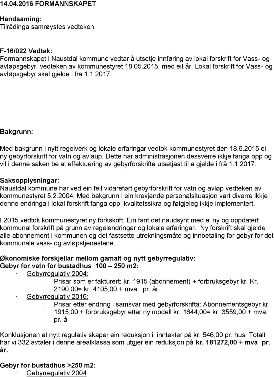 Lokal forskrift for Vass- og avløpsgebyr skal gjelde i frå 1.1.2017. Bakgrunn: Med bakgrunn i nytt regelverk og lokale erfaringar vedtok kommunestyret den 18.6.