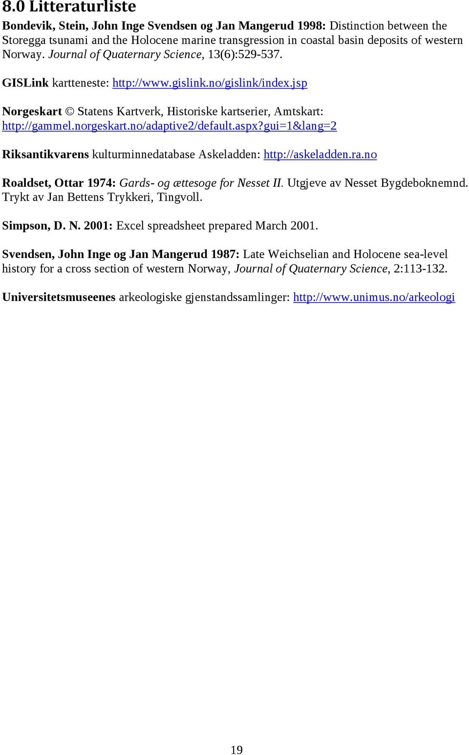 norgeskart.no/adaptive2/default.aspx?gui=1&lang=2 Riksantikvarens kulturminnedatabase Askeladden: http://askeladden.ra.no Roaldset, Ottar 1974: Gards- og ættesoge for Nesset II.